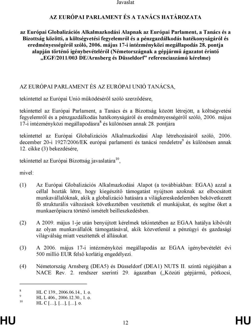 pontja alapján történő igénybevételéről (Németországnak a gépjármű ágazatot érintő EGF/2011/003 DE/Arnsberg és Düsseldorf referenciaszámú kérelme) AZ EURÓPAI PARLAMENT ÉS AZ EURÓPAI UNIÓ TANÁCSA,