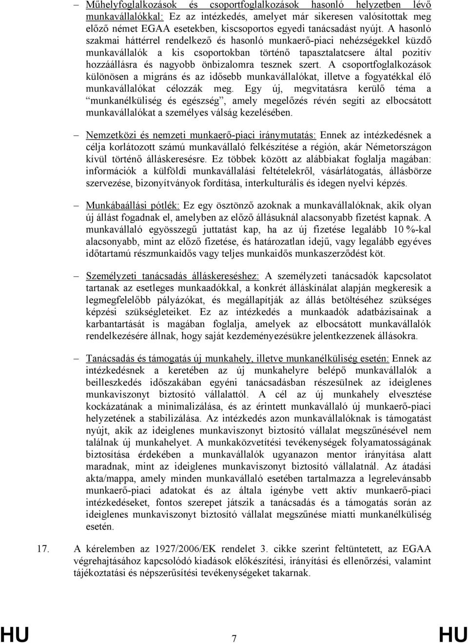 A hasonló szakmai háttérrel rendelkező és hasonló munkaerő-piaci nehézségekkel küzdő munkavállalók a kis csoportokban történő tapasztalatcsere által pozitív hozzáállásra és nagyobb önbizalomra