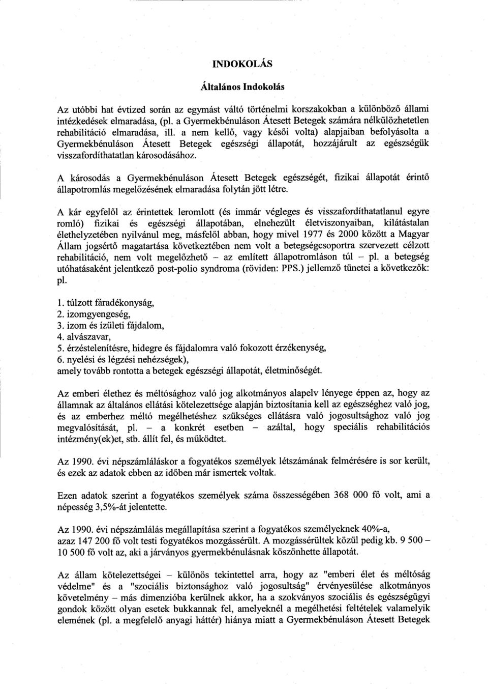a nem kell ő, vagy kés ői volta) alapjaiban befolyásolta a Gyermekbénuláson Átesett Betegek egészségi állapotát, hozzájárult az egészségü k visszafordíthatatlan károsodásához.