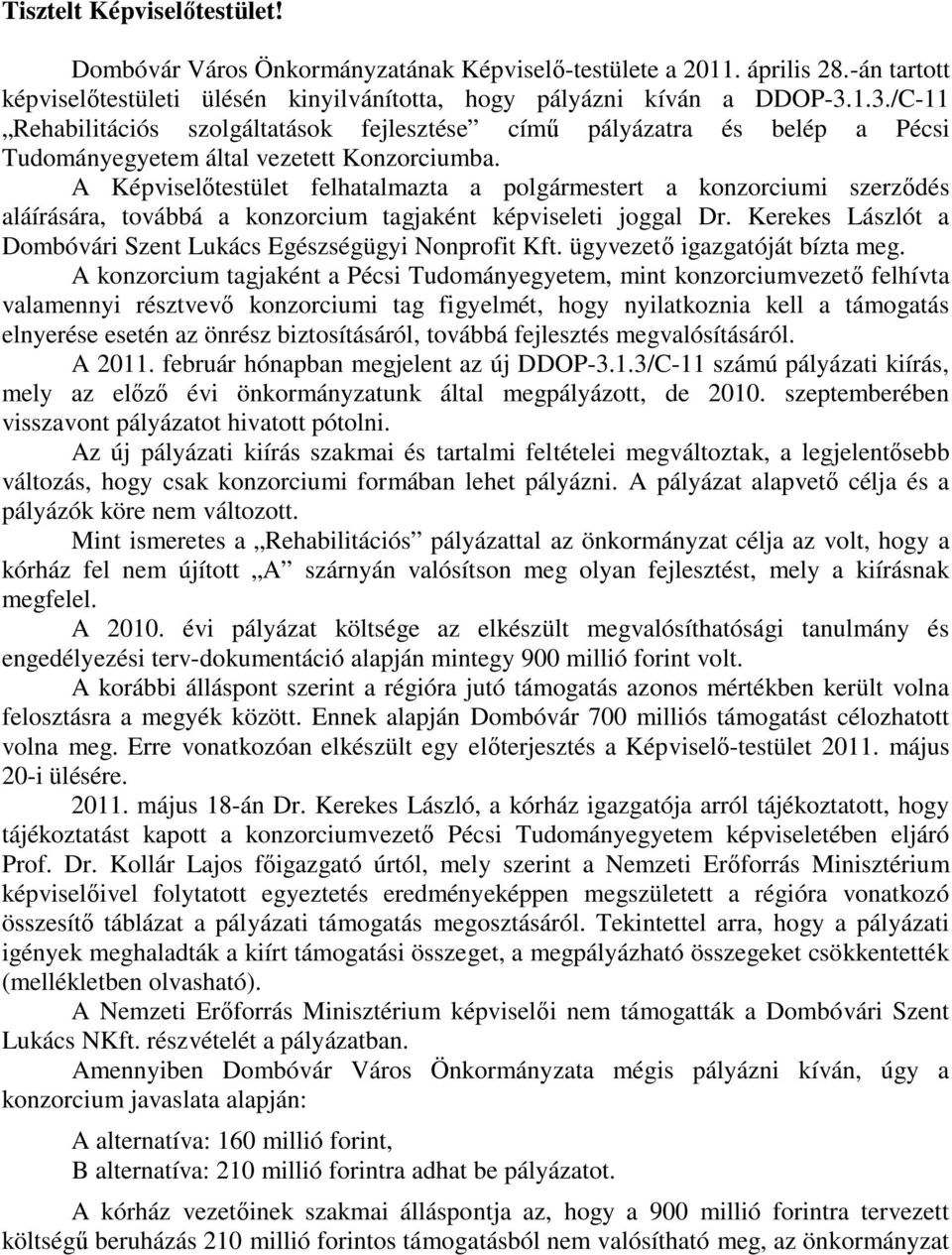 A Képviselőtestület felhatalmazta a polgármestert a konzorciumi szerződés aláírására, továbbá a konzorcium tagjaként képviseleti joggal Dr.