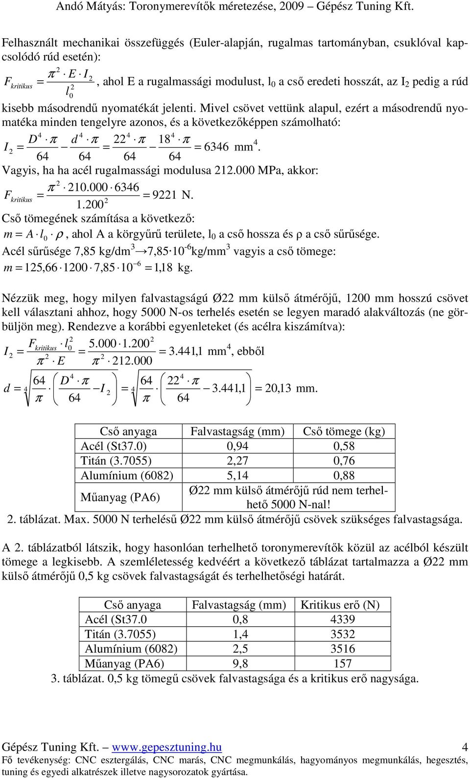 rúd l kisebb másodrendő nyomatékát jelenti. Mivel csövet vettünk alapul, ezért a másodrendő nyomatéka minden tengelyre azonos, és a következıképpen számolható: D π d π π 18 π I = = = 636 mm.