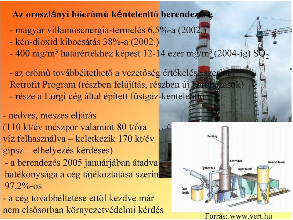 részben új beruházások) - része a Lurgi cég által épített füstgáz-kéntelenítő - nedves, meszes eljárás (110 kt/év mészpor valamint 80 t/óra víz felhasználva keletkezik 170