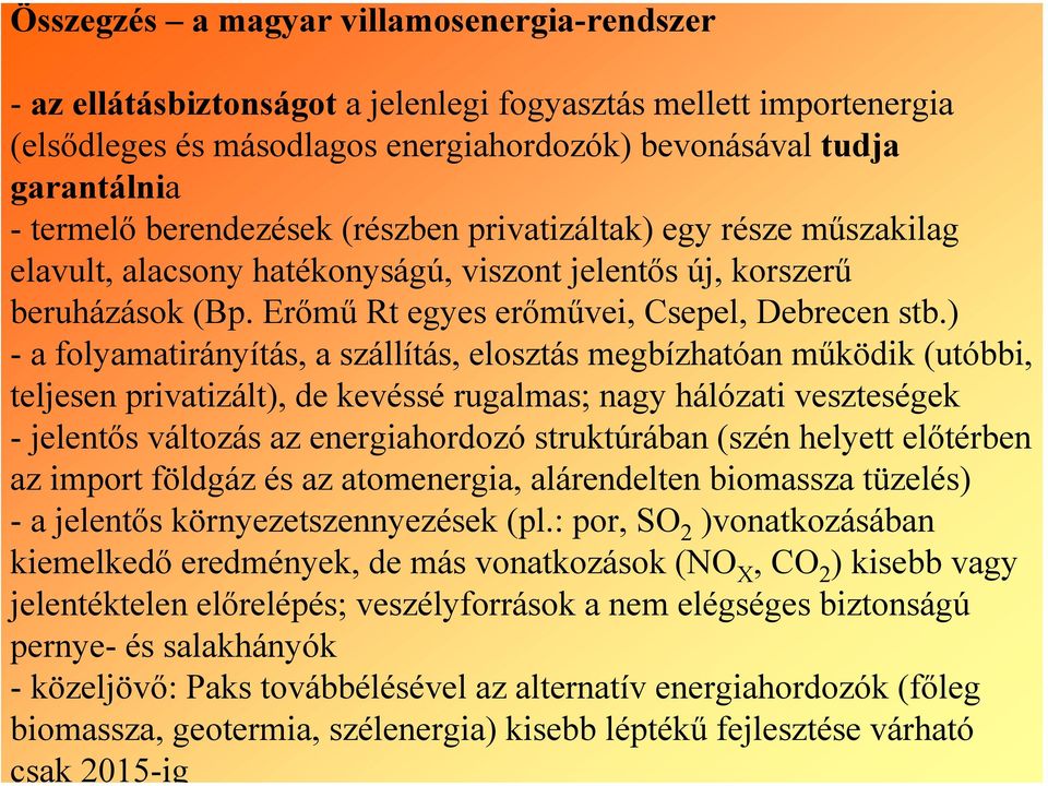 ) - a folyamatirányítás, a szállítás, elosztás megbízhatóan működik (utóbbi, teljesen privatizált), de kevéssé rugalmas; nagy hálózati veszteségek -jelentős változás az energiahordozó struktúrában