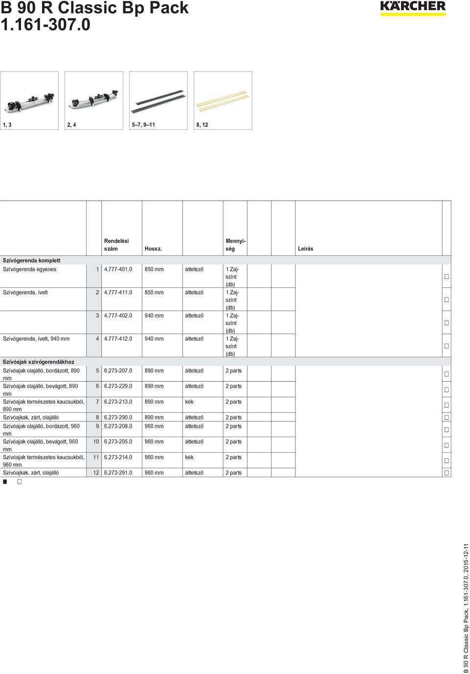 0 890 áttetsző 2 parts Szívóajak olajálló, bevágott, 890 6 6.273-229.0 890 áttetsző 2 parts Szívóajak természetes kaucsukból, 7 6.273-213.0 890 kék 2 parts 890 Szívóajkak, zárt, olajálló 8 6.273-290.