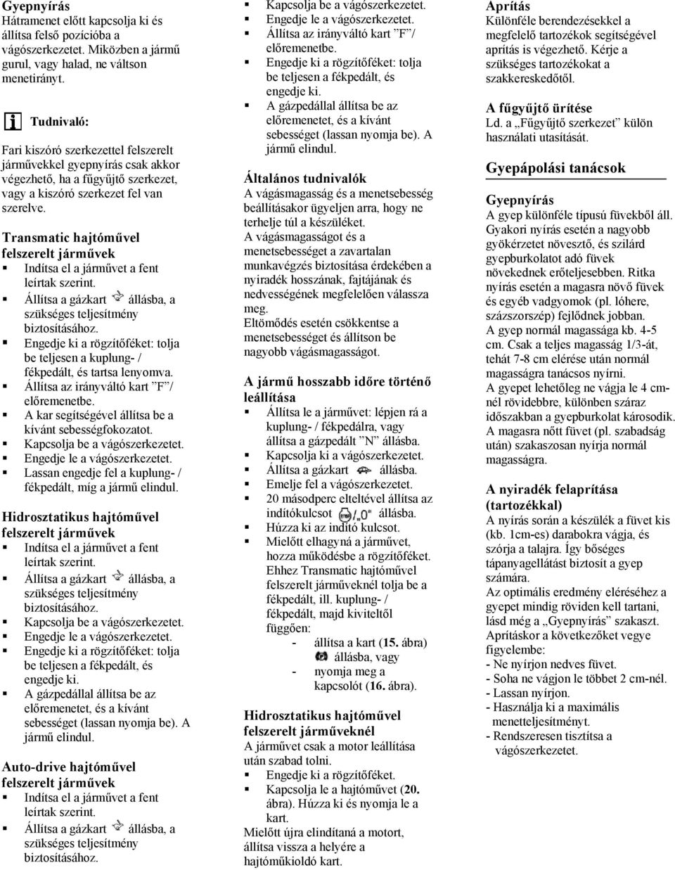 Transmatic hajtóművel felszerelt járművek Indítsa el a járművet a fent leírtak szerint. Állítsa a gázkart állásba, a szükséges teljesítmény biztosításához.