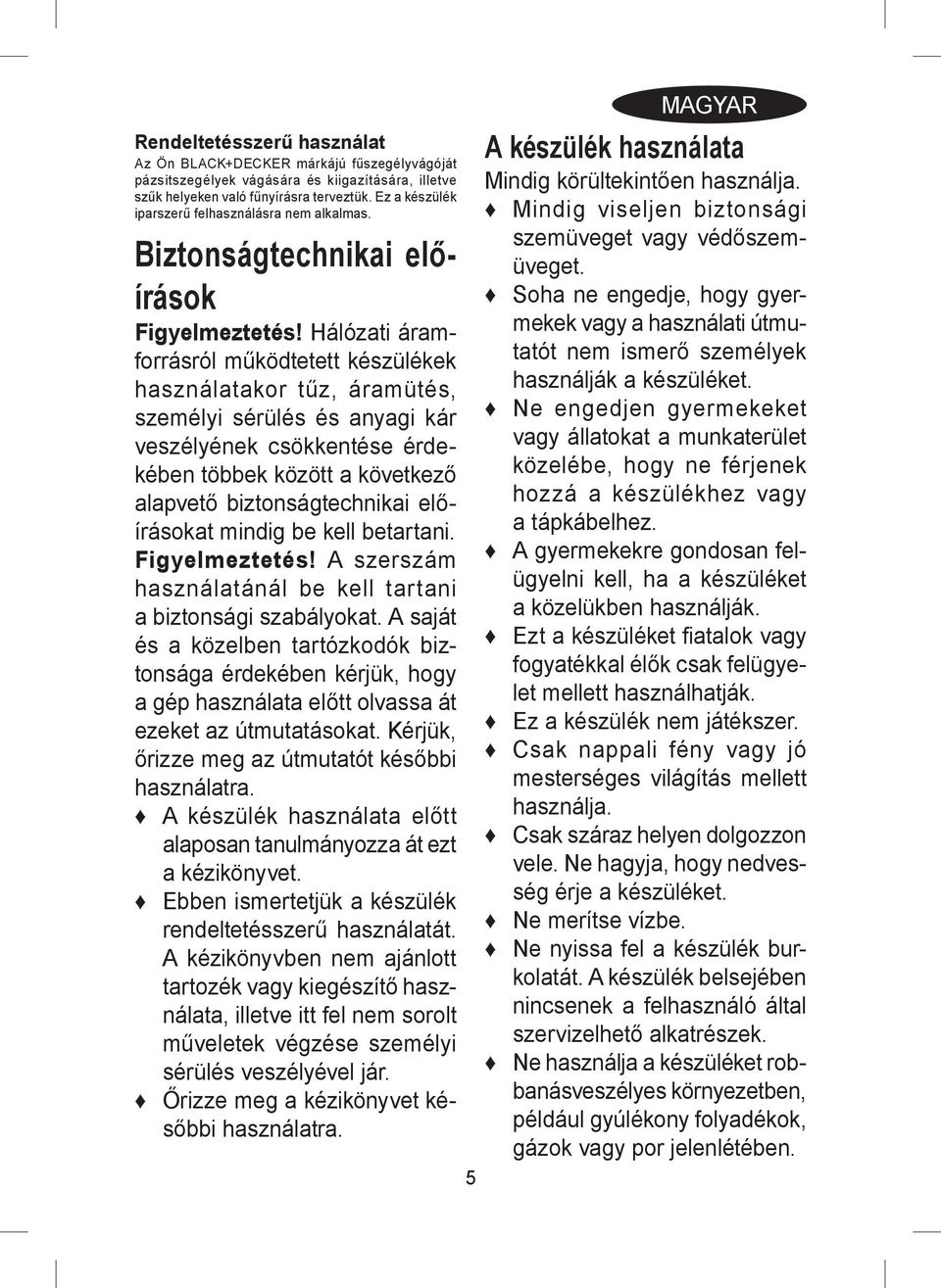 Hálózati áramforrásról működtetett készülékek használatakor tűz, áramütés, személyi sérülés és anyagi kár veszélyének csökkentése érdekében többek között a következő alapvető biztonságtechnikai