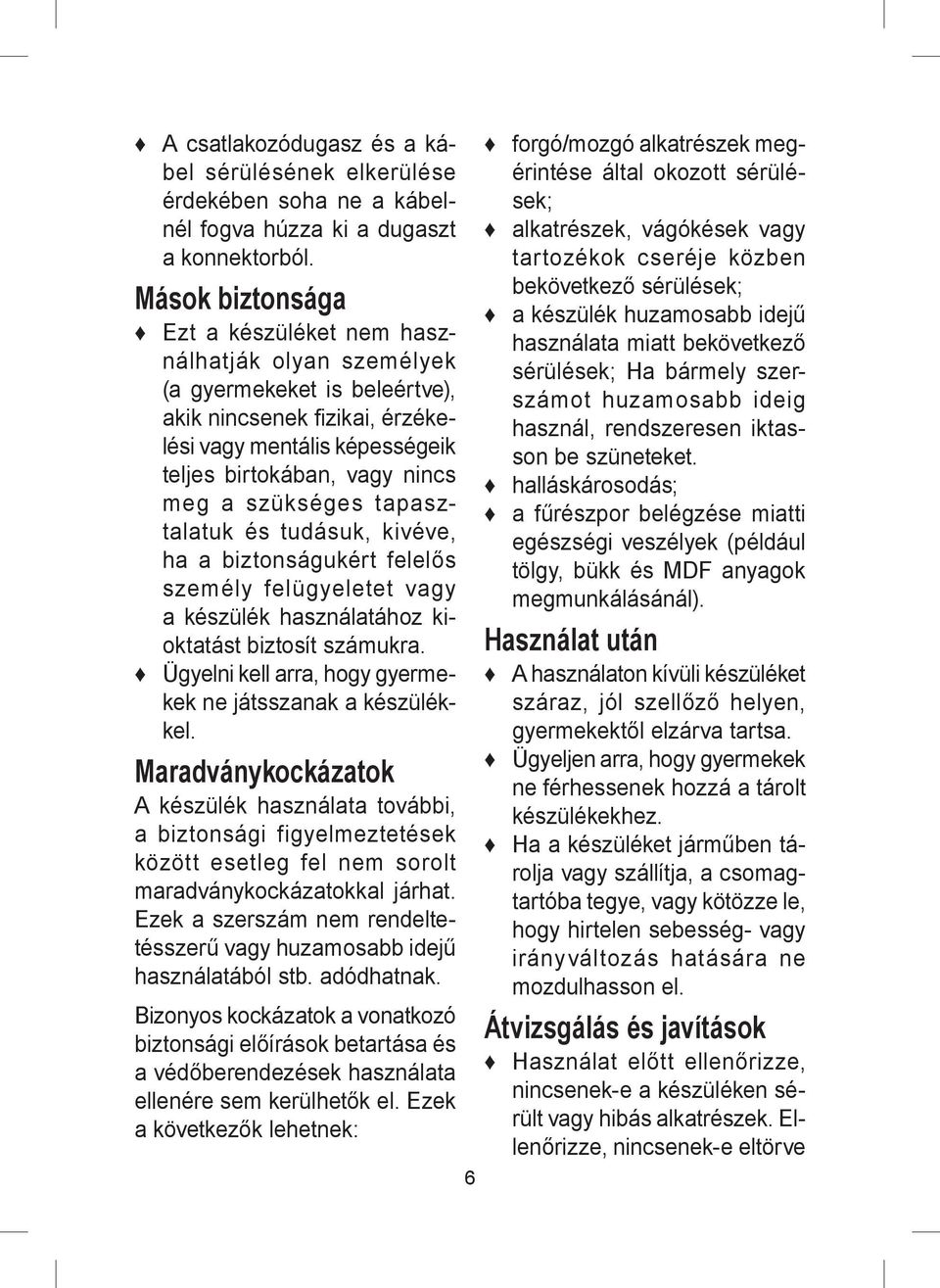 szükséges tapasztalatuk és tudásuk, kivéve, ha a biztonságukért felelős személy felügyeletet vagy a készülék használatához kioktatást biztosít számukra.