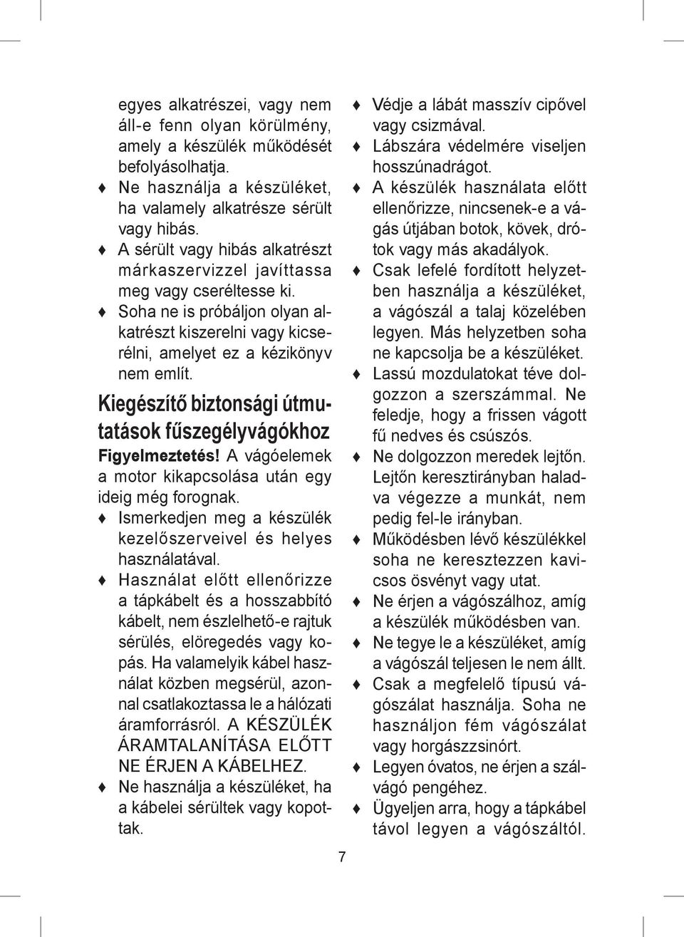 Kiegészítő biztonsági útmutatások fűszegélyvágókhoz Figyelmeztetés! A vágóelemek a motor kikapcsolása után egy ideig még forognak. Ismerkedjen meg a készülék kezelőszerveivel és helyes használatával.