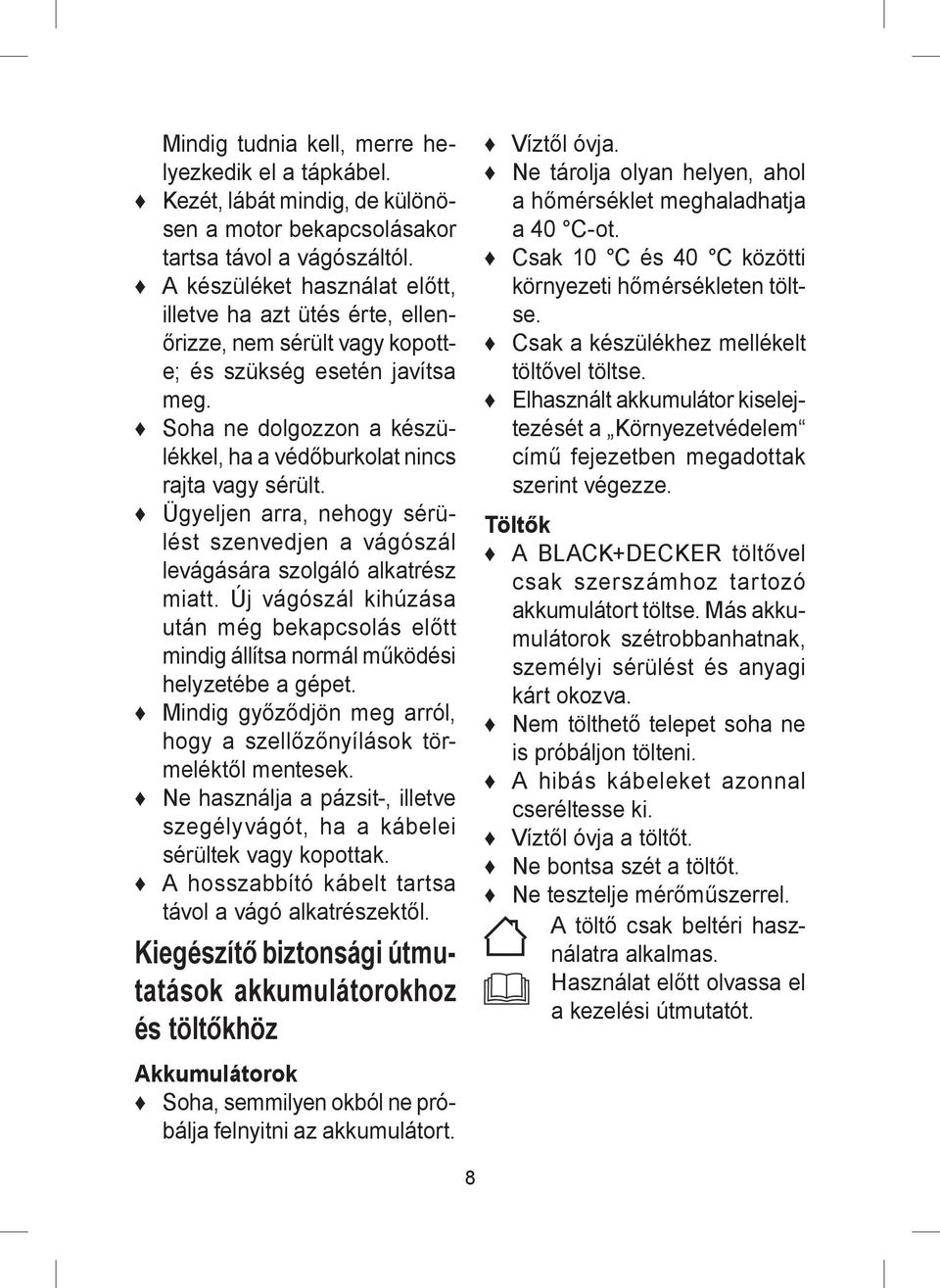 Ügyeljen arra, nehogy sérülést szenvedjen a vágószál levágására szolgáló alkatrész miatt. Új vágószál kihúzása után még bekapcsolás előtt mindig állítsa normál működési helyzetébe a gépet.