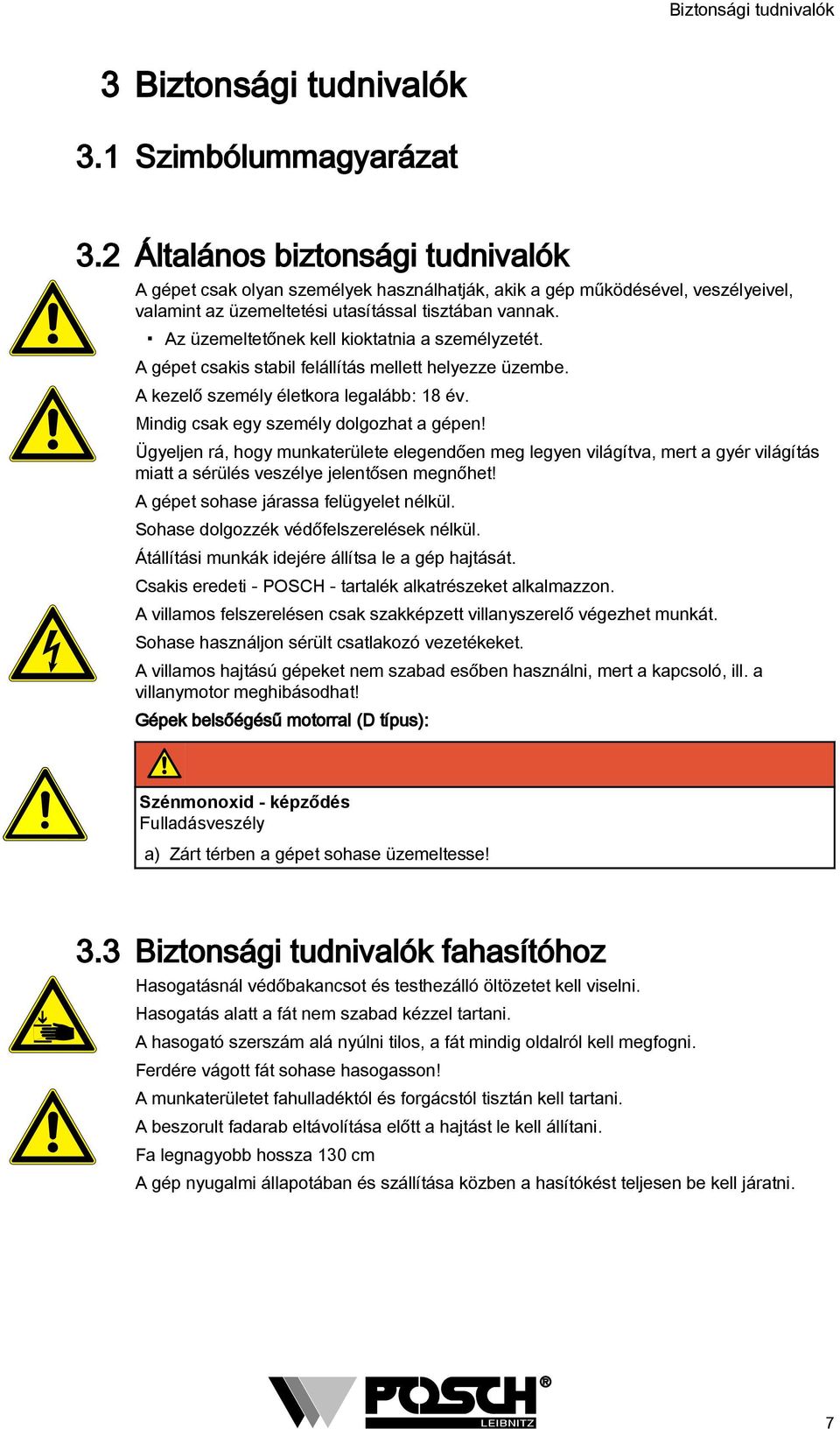 Az üzemeltetőnek kell kioktatnia a személyzetét. A gépet csakis stabil felállítás mellett helyezze üzembe. A kezelő személy életkora legalább: 18 év. Mindig csak egy személy dolgozhat a gépen!