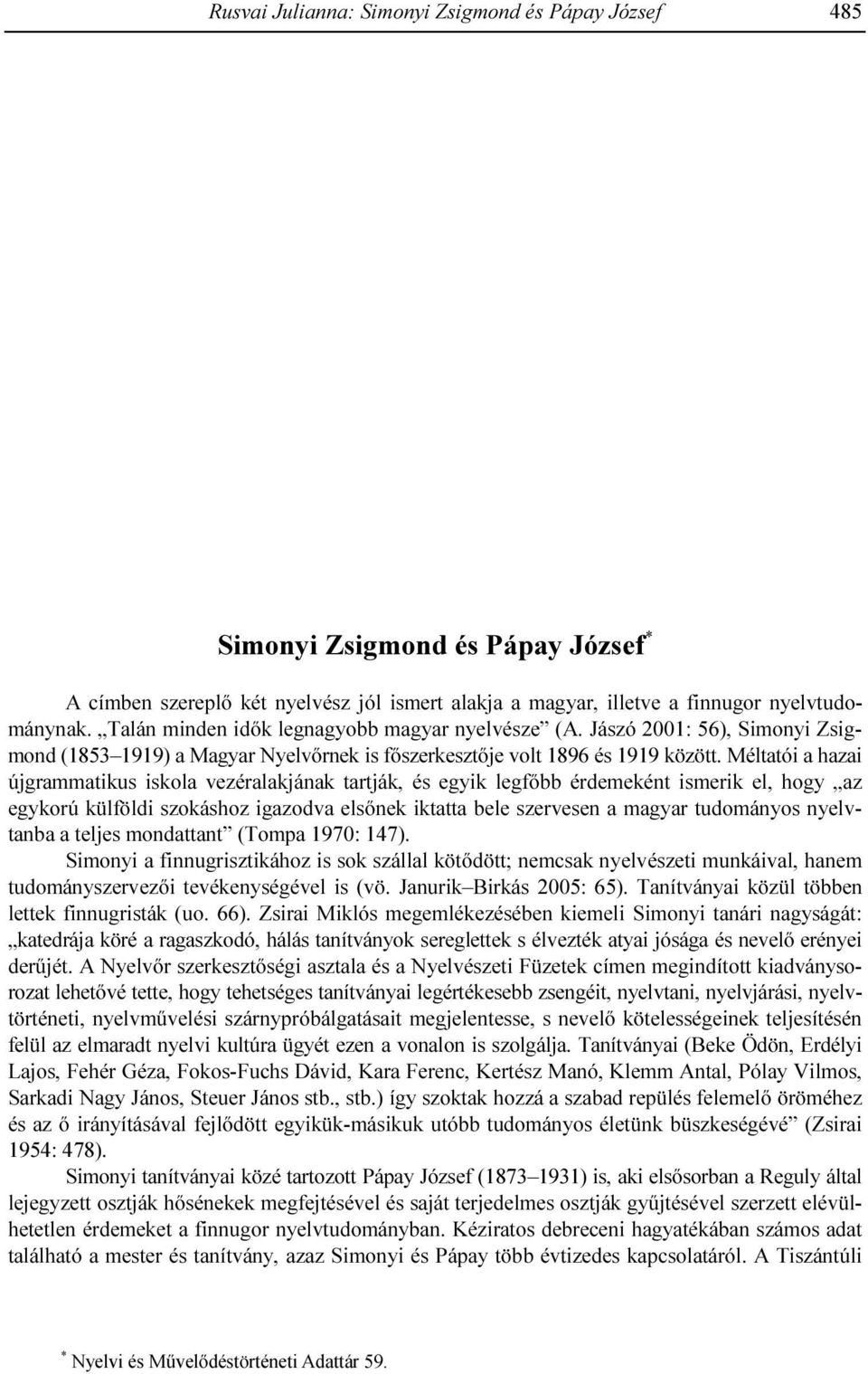 g., aha = some piece of information has occurred to the speaker while speaking (Én ezt megcsináltam / aha és odaadtam Pistának I made it / oh yes, and gave it to Steve ); igen yes = I have made the