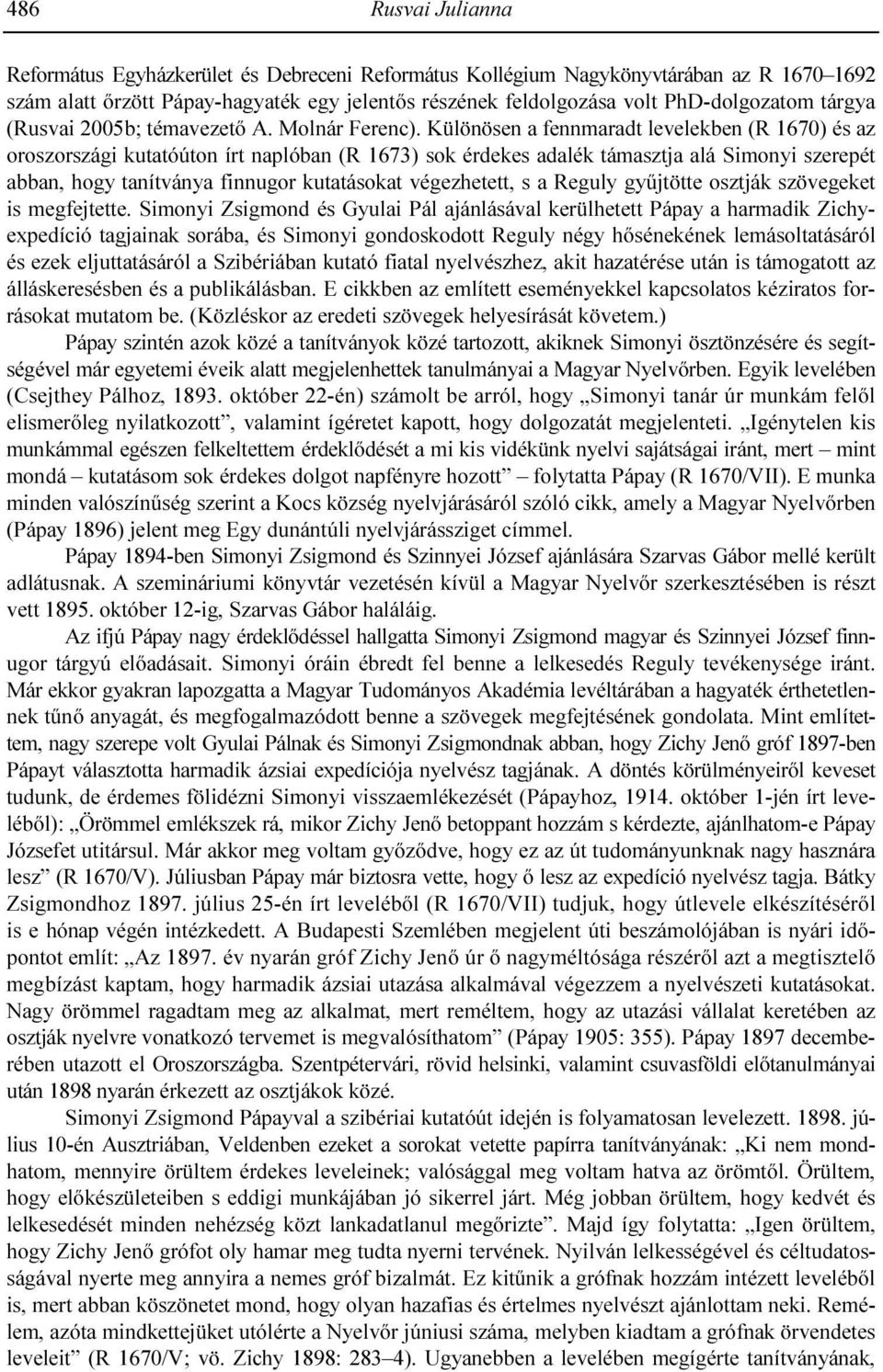 Különösen a fennmaradt levelekben (R 1670) és az oroszországi kutatóúton írt naplóban (R 1673) sok érdekes adalék támasztja alá Simonyi szerepét abban, hogy tanítványa finnugor kutatásokat