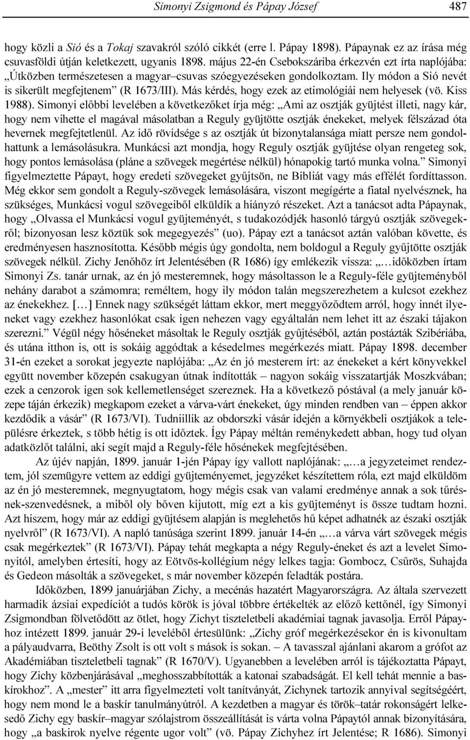 Más kérdés, hogy ezek az etimológiái nem helyesek (vö. Kiss 1988).