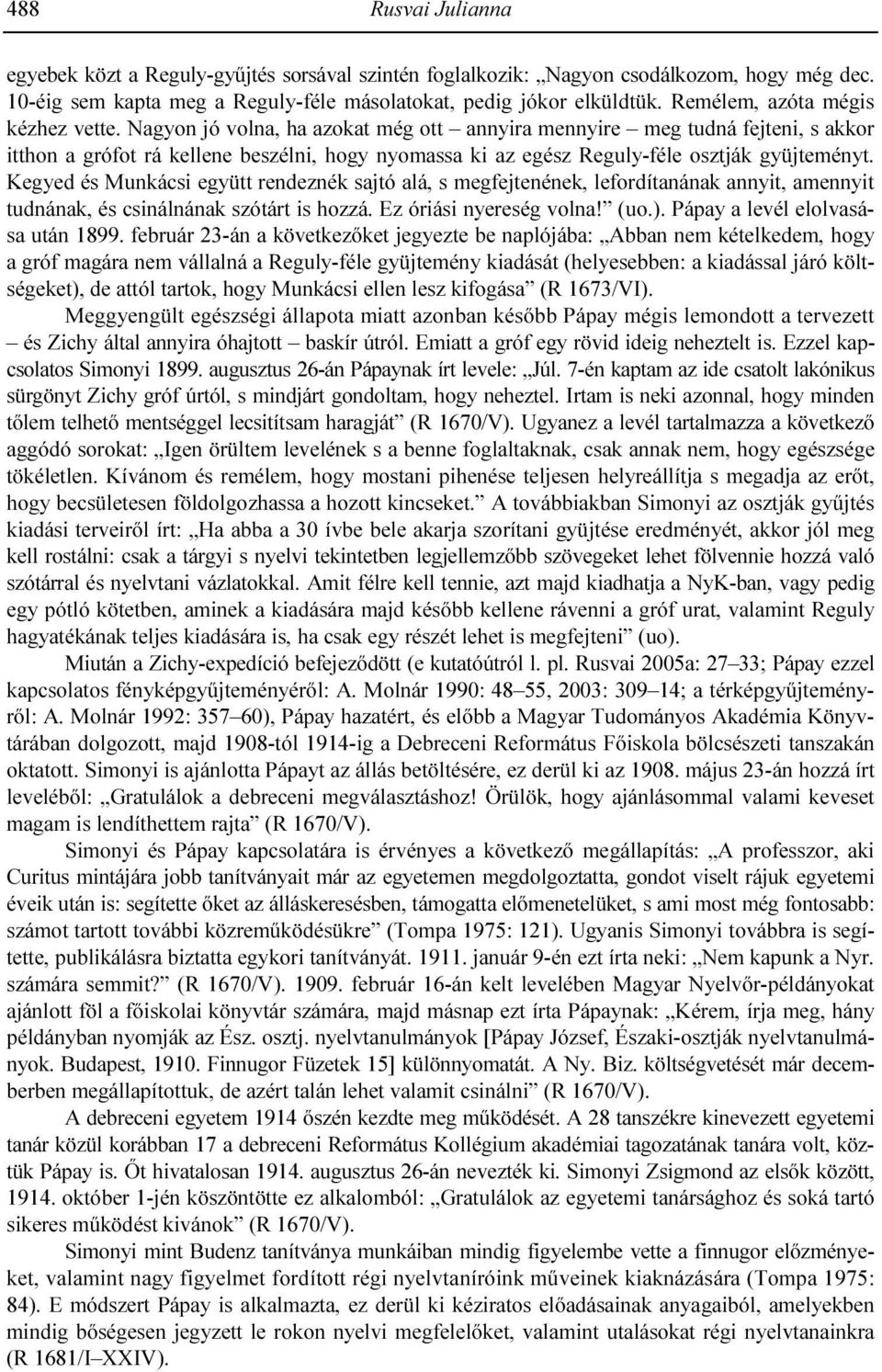 Nagyon jó volna, ha azokat még ott annyira mennyire meg tudná fejteni, s akkor itthon a grófot rá kellene beszélni, hogy nyomassa ki az egész Reguly-féle osztják gyüjteményt.