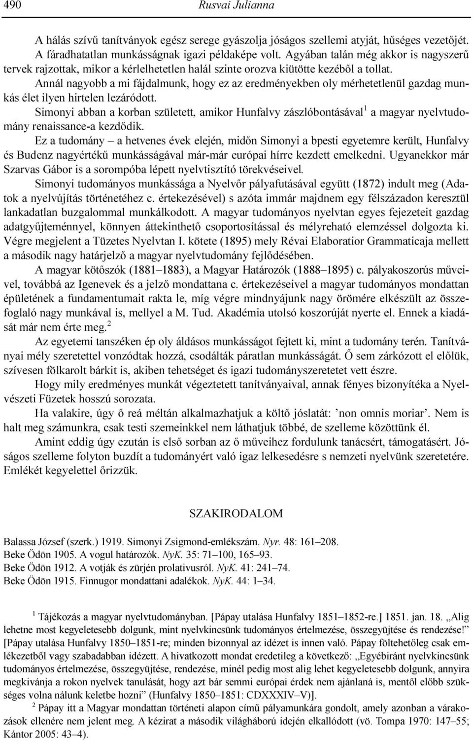 Annál nagyobb a mi fájdalmunk, hogy ez az eredményekben oly mérhetetlenül gazdag munkás élet ilyen hirtelen lezáródott.