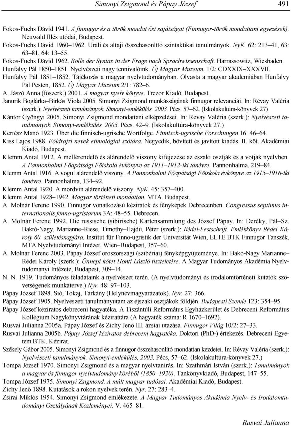 Rolle der Syntax in der Frage nach Sprachwissenschaft. Harrassowitz, Wiesbaden. Hunfalvy Pál 1850 1851. Nyelvészeti nagy tennivalóink. Új Magyar Muzeum. 1/2: CDXXIX XXXVII. Hunfalvy Pál 1851 1852.