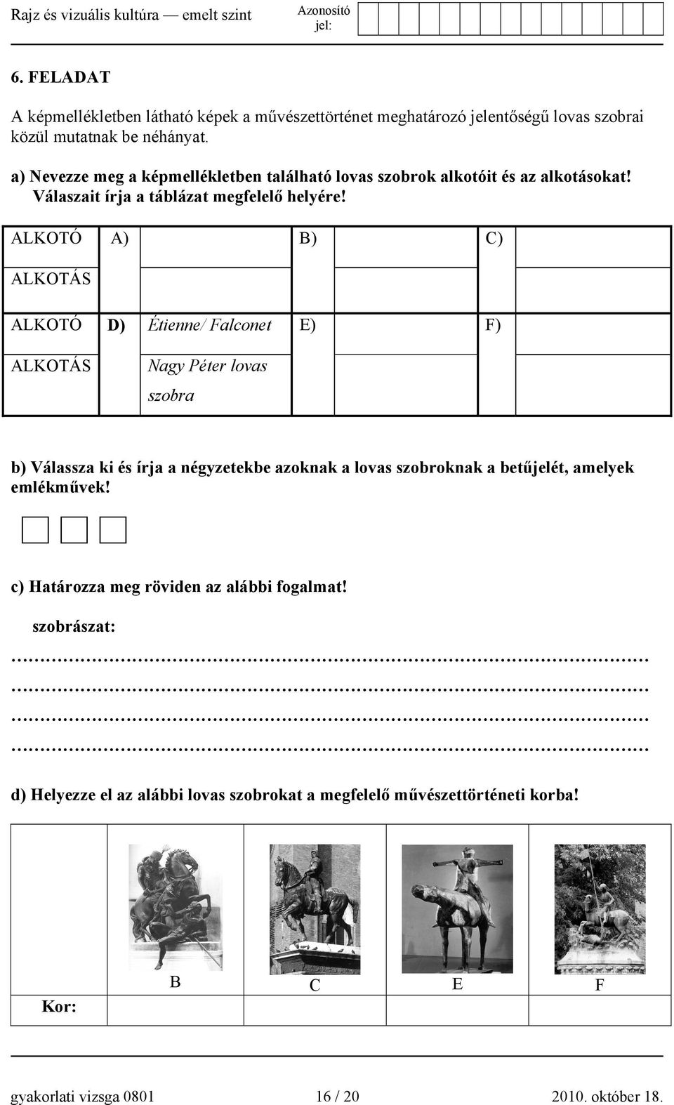 ALKOTÓ A) B) C) ALKOTÁS ALKOTÓ D) Étienne/ Falconet E) F) ALKOTÁS Nagy Péter lovas szobra b) Válassza ki és írja a négyzetekbe azoknak a lovas szobroknak a