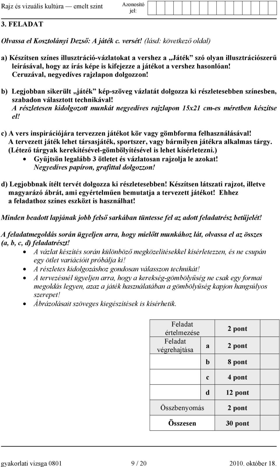 Ceruzával, negyedíves rajzlapon dolgozzon! b) Legjobban sikerült játék kép-szöveg vázlatát dolgozza ki részletesebben színesben, szabadon választott technikával!