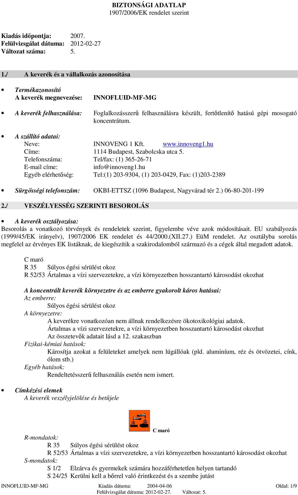 / A keverék és a vállalkozás azonosítása Termékazonosító A keverék megnevezése: INNOFLUID-MF-MG A keverék felhasználása: Foglalkozásszerű felhasználásra készült, fertőtlenítő hatású gépi mosogató