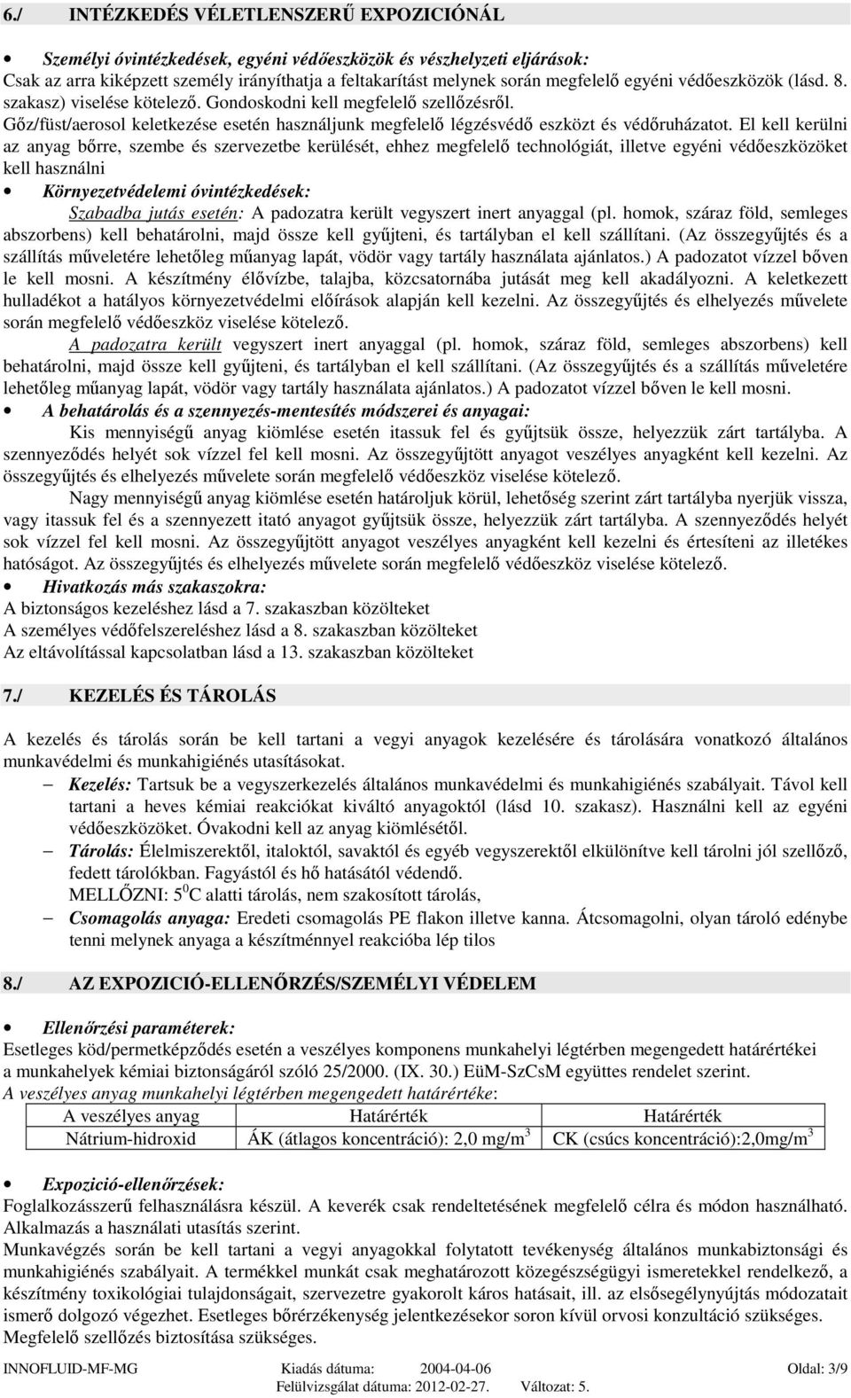El kell kerülni az anyag bőrre, szembe és szervezetbe kerülését, ehhez megfelelő technológiát, illetve egyéni védőeszközöket kell használni Környezetvédelemi óvintézkedések: Szabadba jutás esetén: A