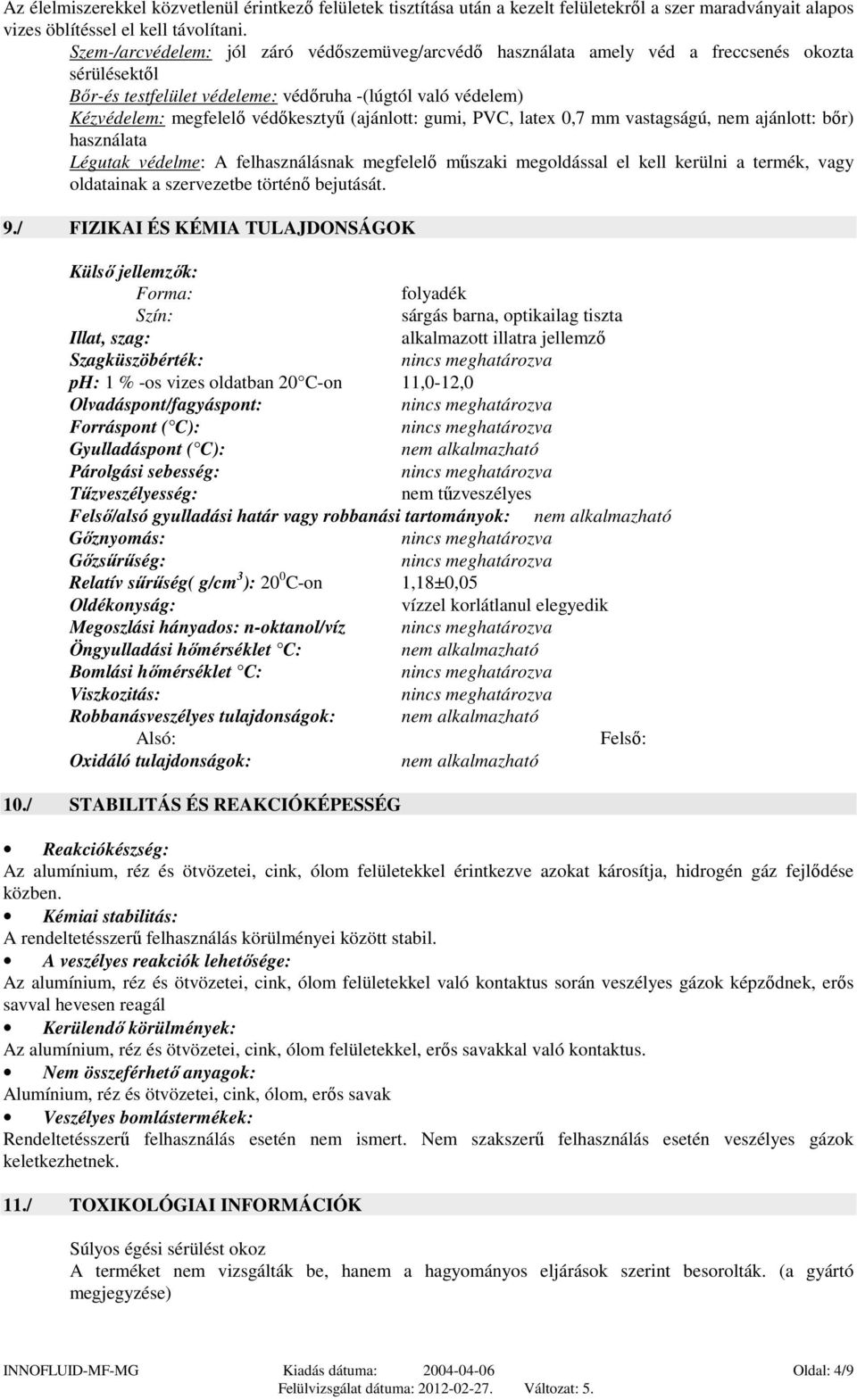 (ajánlott: gumi, PVC, latex 0,7 mm vastagságú, nem ajánlott: bőr) használata Légutak védelme: A felhasználásnak megfelelő műszaki megoldással el kell kerülni a termék, vagy oldatainak a szervezetbe