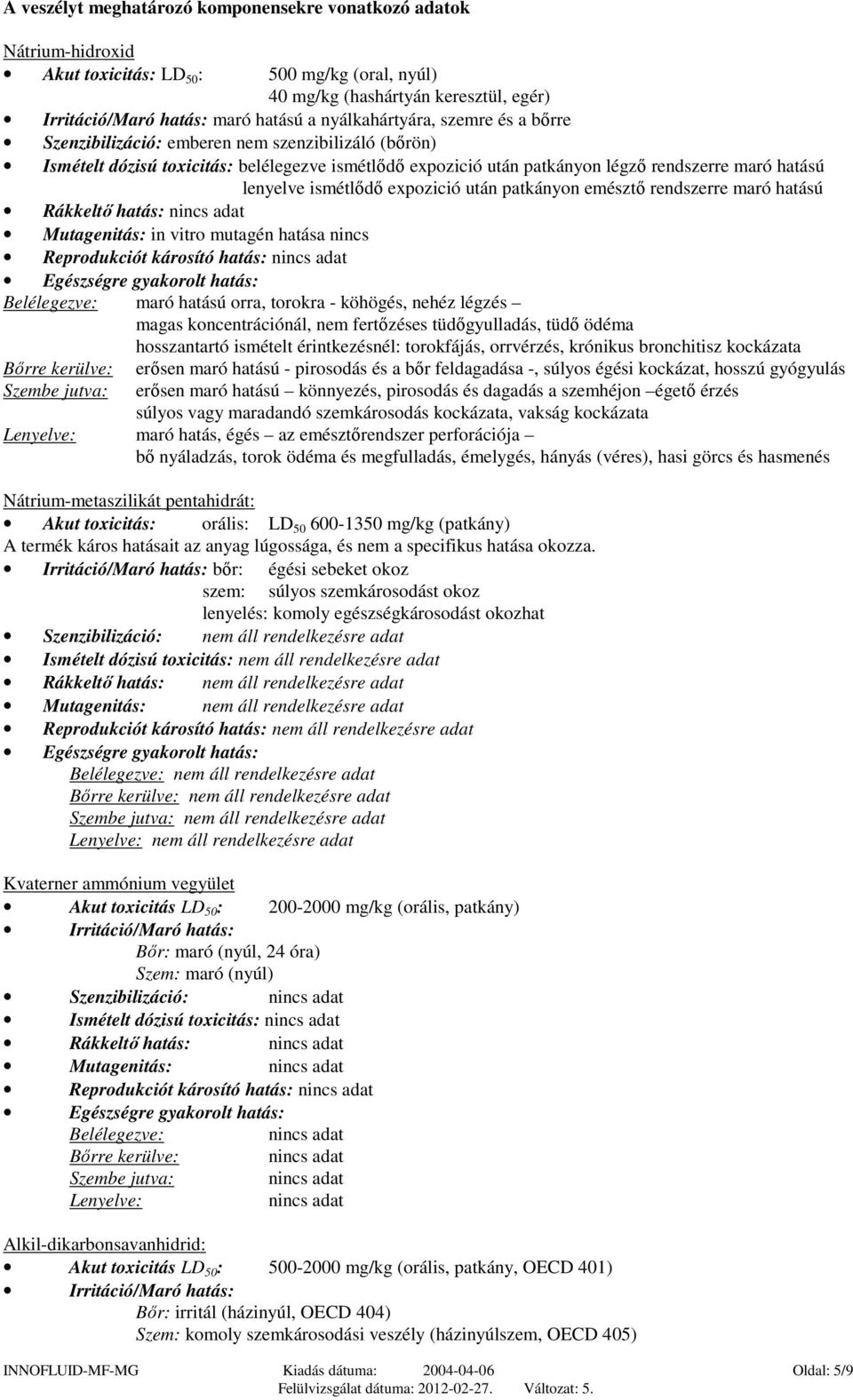 ismétlődő expozició után patkányon emésztő rendszerre maró hatású Rákkeltő hatás: Mutagenitás: in vitro mutagén hatása nincs Reprodukciót károsító hatás: Egészségre gyakorolt hatás: Belélegezve: maró