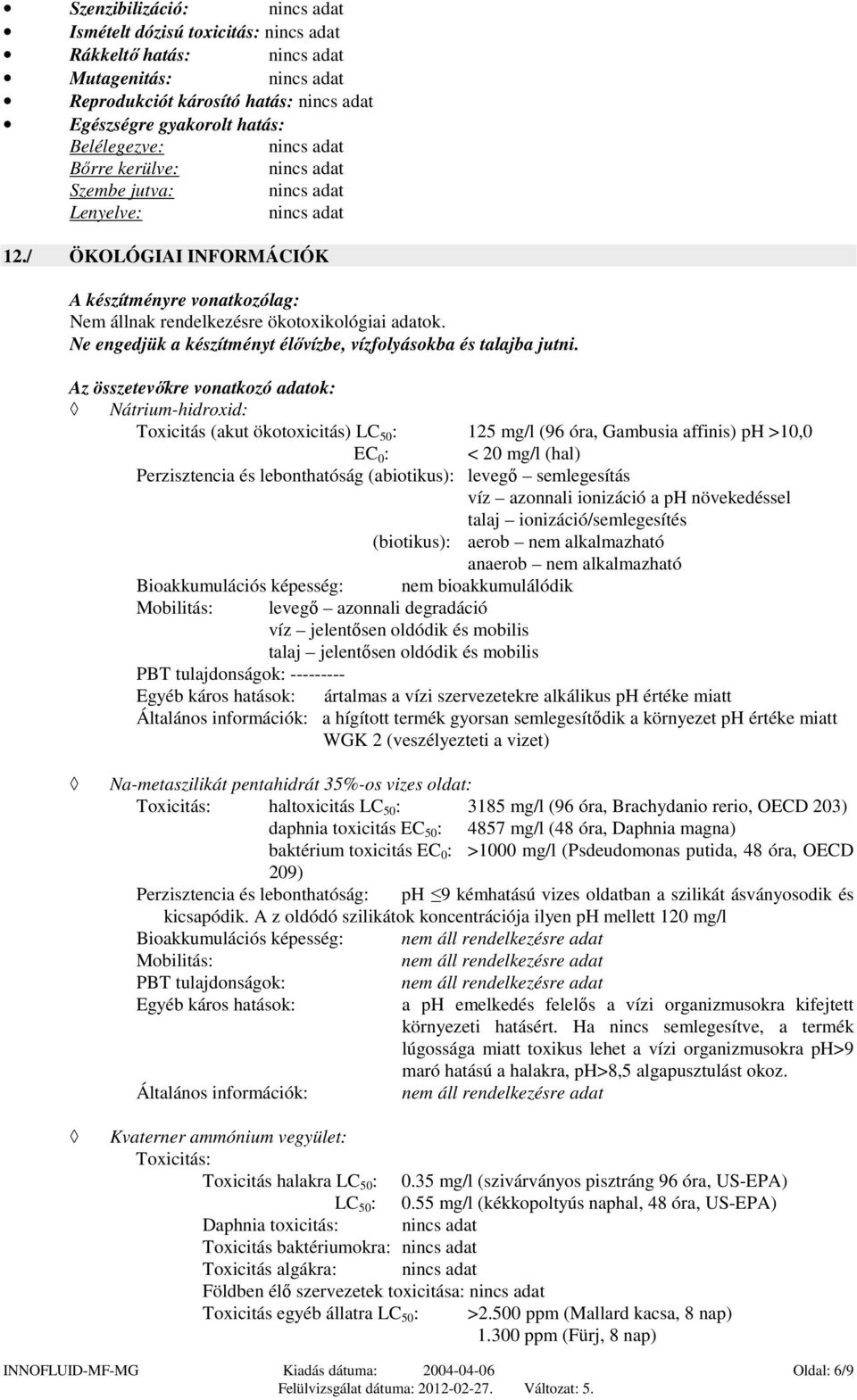 Az összetevőkre vonatkozó adatok: Nátrium-hidroxid: Toxicitás (akut ökotoxicitás) LC 50 : 125 mg/l (96 óra, Gambusia affinis) ph >10,0 EC 0 : < 20 mg/l (hal) Perzisztencia és lebonthatóság