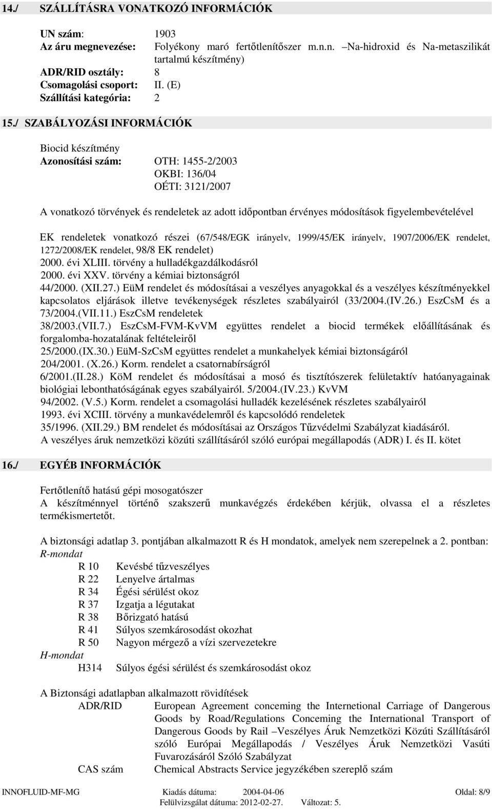 / SZABÁLYOZÁSI INFORMÁCIÓK Biocid készítmény Azonosítási szám: OTH: 1455-2/2003 OKBI: 136/04 OÉTI: 3121/2007 A vonatkozó törvények és rendeletek az adott időpontban érvényes módosítások