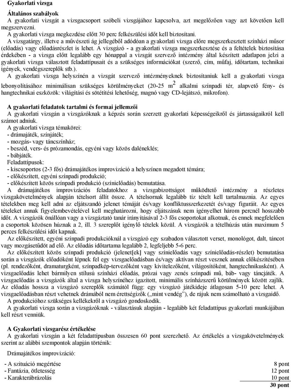 A vizsgatárgy, illetve a művészeti ág jellegéből adódóan a gyakorlati vizsga előre megszerkesztett színházi műsor (előadás) vagy előadásrészlet is lehet.