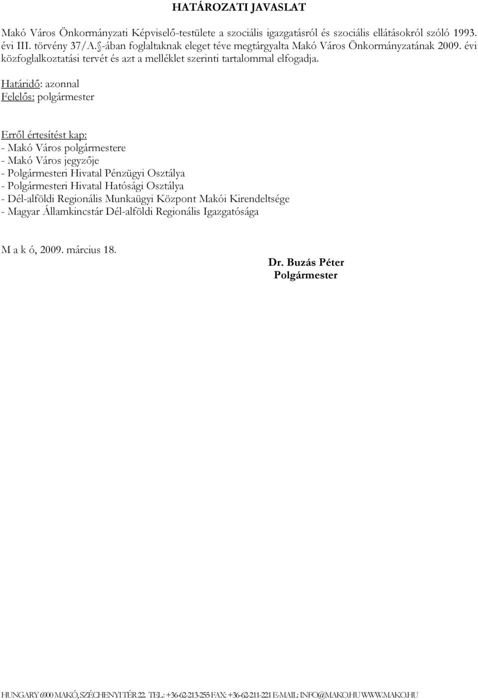 Határidő: azonnal Felelős: polgármester Erről értesítést kap: - Makó Város polgármestere - Makó Város jegyzője - Polgármesteri Hivatal Pénzügyi Osztálya - Polgármesteri