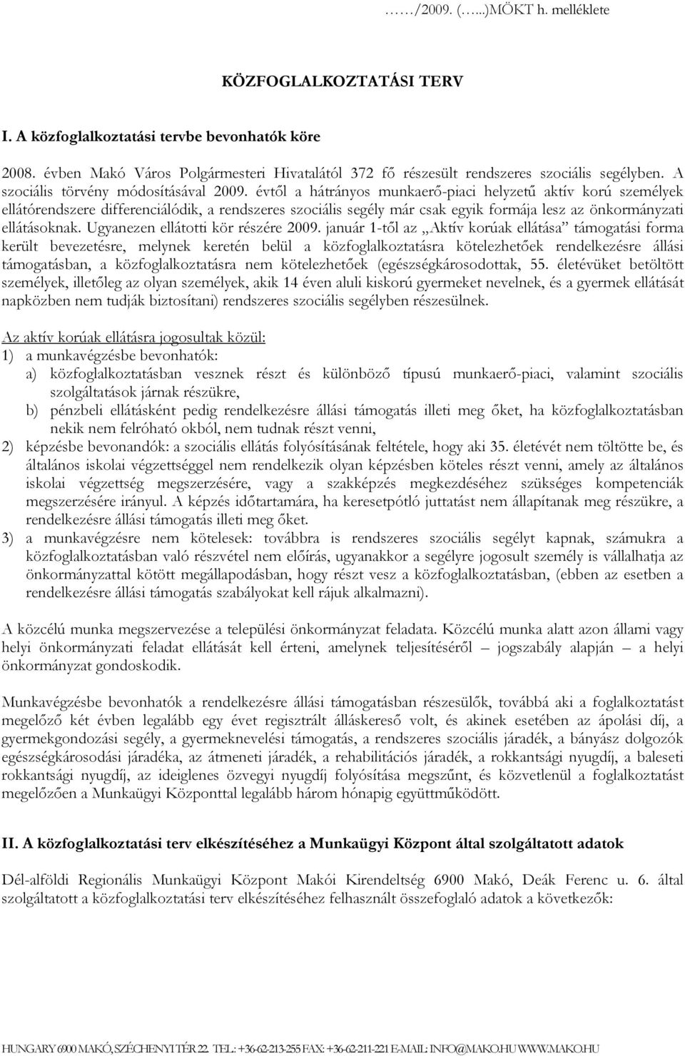 évtől a hátrányos munkaerő-piaci helyzetű aktív korú személyek ellátórendszere differenciálódik, a rendszeres szociális segély már csak egyik formája lesz az önkormányzati ellátásoknak.