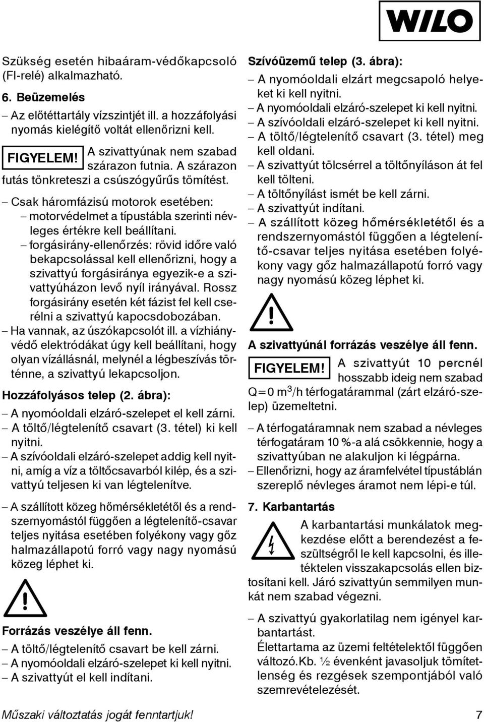 Csak háromfázisú motorok esetében: motorvédelmet a típustábla szerinti névleges értékre kell beállítani.