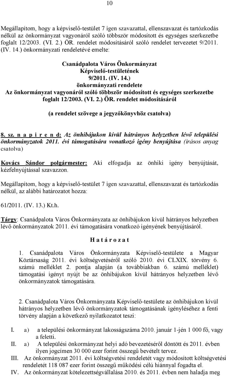 (VI. 2.) ÖR. rendelet módosításáról (a rendelet szövege a jegyzőkönyvhöz csatolva) 8. sz. n a p i r e n d: Az önhibájukon kívül hátrányos helyzetben lévő települési önkormányzatok 2011.