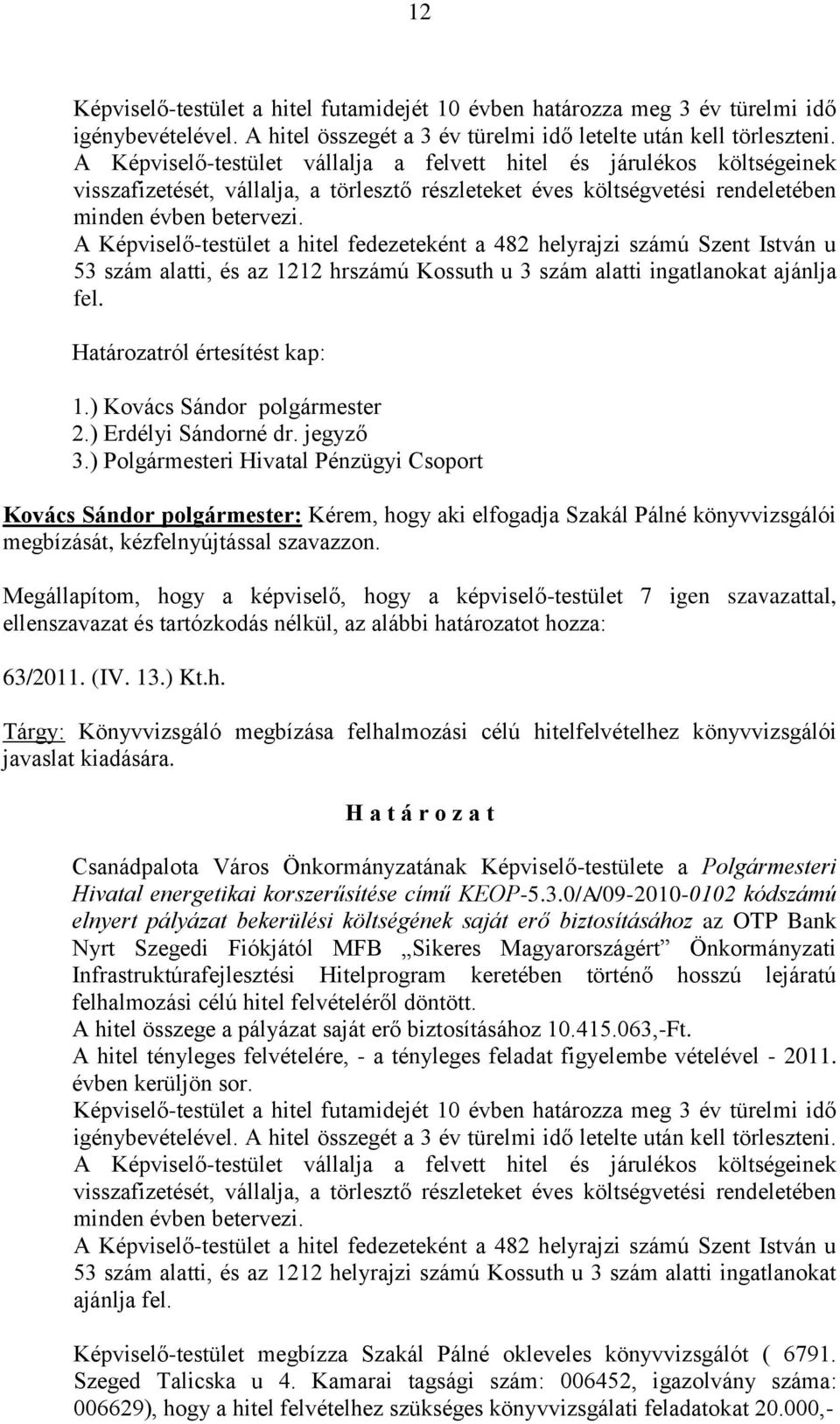 A Képviselő-testület a hitel fedezeteként a 482 helyrajzi számú Szent István u 53 szám alatti, és az 1212 hrszámú Kossuth u 3 szám alatti ingatlanokat ajánlja fel. Határozatról értesítést kap: 1.