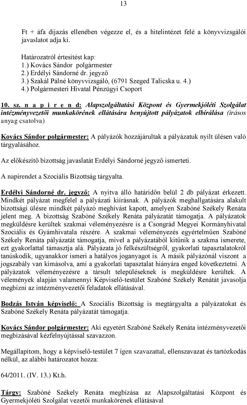 n a p i r e n d: Alapszolgáltatási Központ és Gyermekjóléti Szolgálat intézményvezetői munkakörének ellátására benyújtott pályázatok elbírálása (írásos anyag csatolva) Kovács Sándor polgármester: A