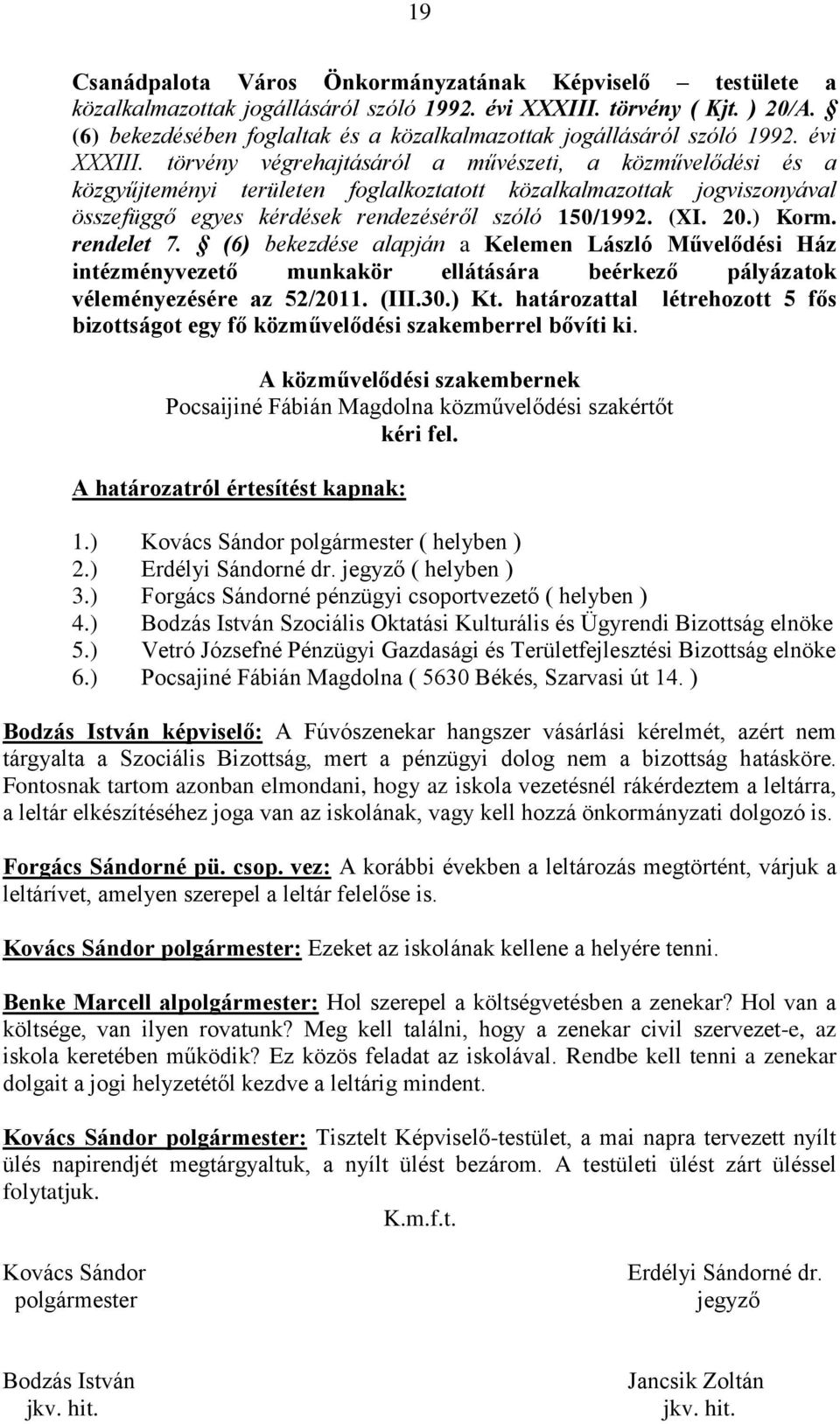 törvény végrehajtásáról a művészeti, a közművelődési és a közgyűjteményi területen foglalkoztatott közalkalmazottak jogviszonyával összefüggő egyes kérdések rendezéséről szóló 150/1992. (XI. 20.