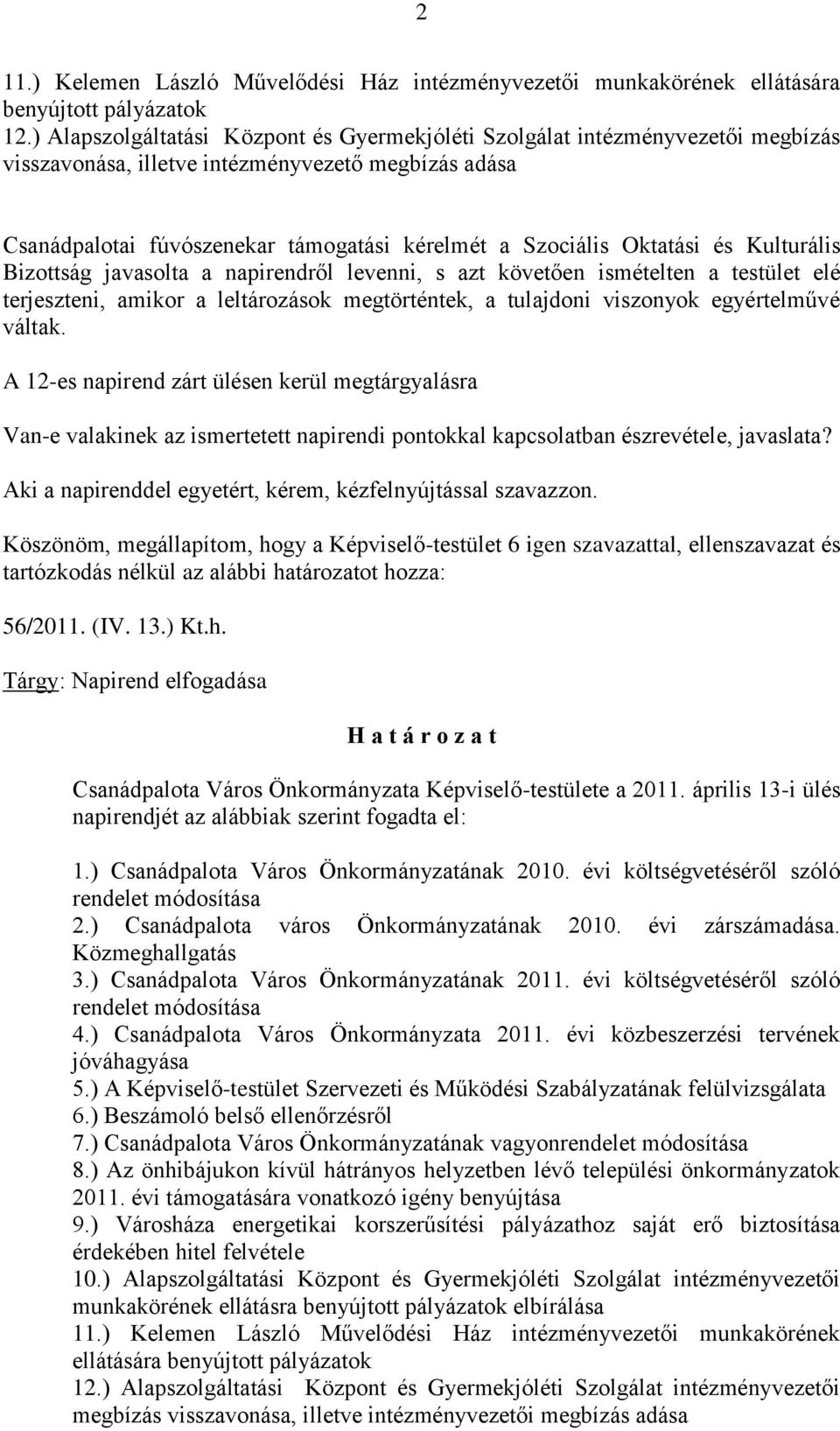 Oktatási és Kulturális Bizottság javasolta a napirendről levenni, s azt követően ismételten a testület elé terjeszteni, amikor a leltározások megtörténtek, a tulajdoni viszonyok egyértelművé váltak.