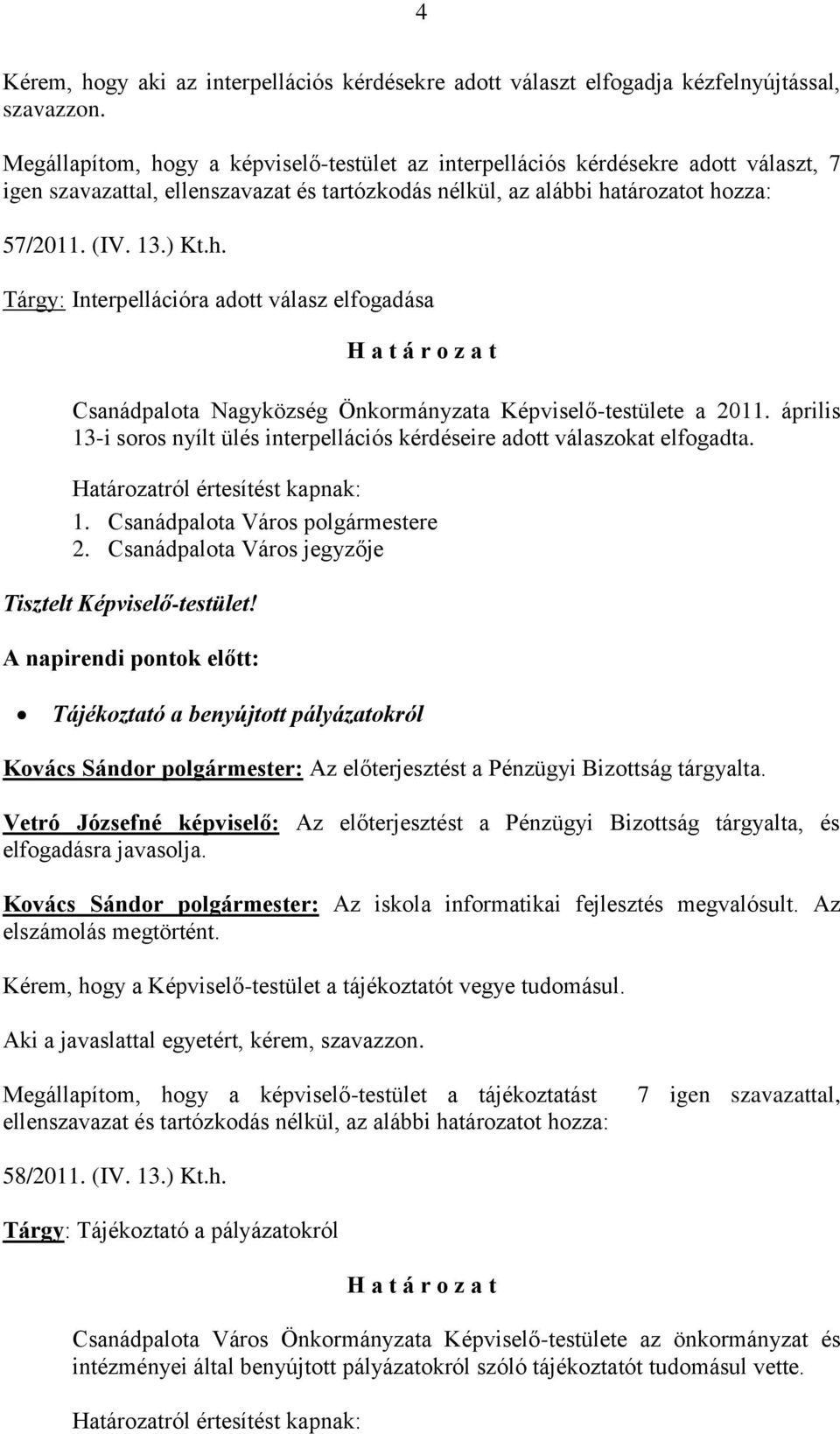 április 13-i soros nyílt ülés interpellációs kérdéseire adott válaszokat elfogadta. Határozatról értesítést kapnak: 1. Csanádpalota Város polgármestere 2.