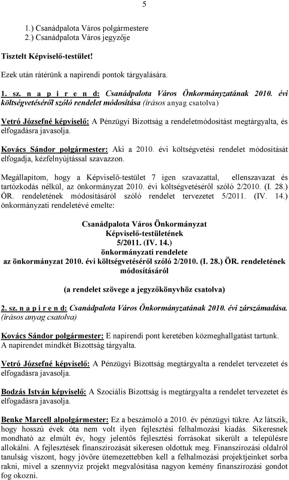 évi költségvetéséről szóló rendelet módosítása (írásos anyag csatolva) Vetró Józsefné képviselő: A Pénzügyi Bizottság a rendeletmódosítást megtárgyalta, és elfogadásra javasolja.