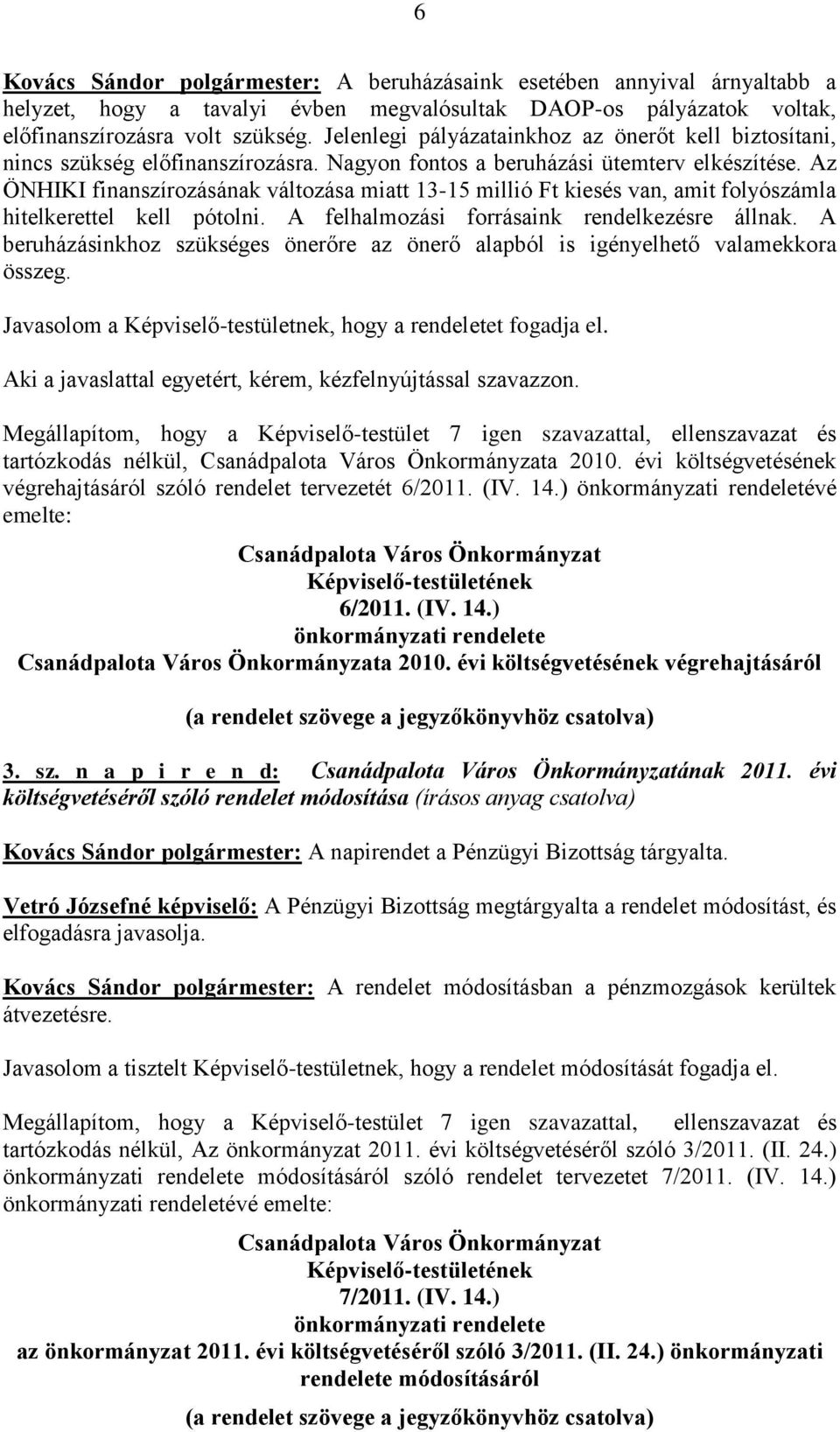 Az ÖNHIKI finanszírozásának változása miatt 13-15 millió Ft kiesés van, amit folyószámla hitelkerettel kell pótolni. A felhalmozási forrásaink rendelkezésre állnak.