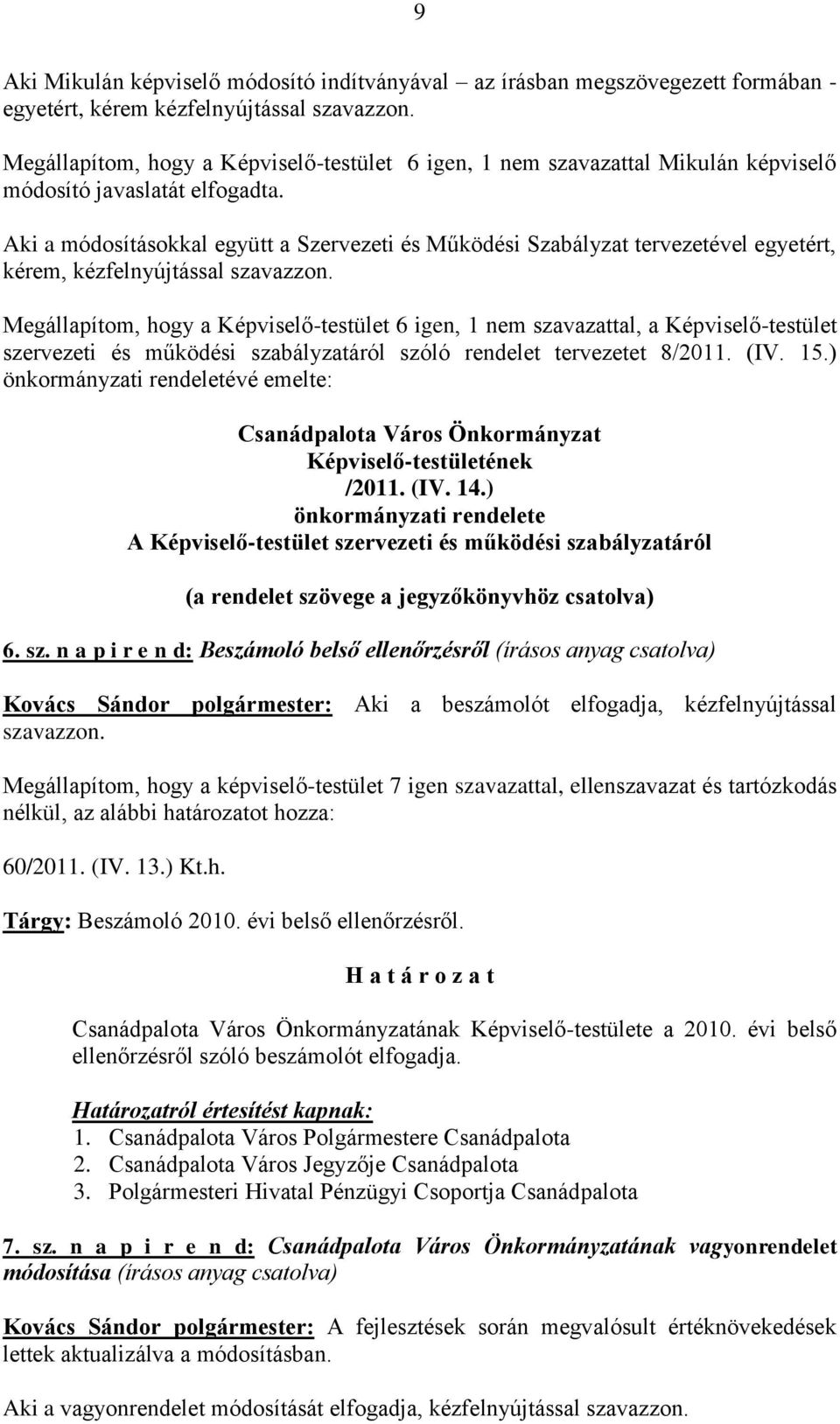Aki a módosításokkal együtt a Szervezeti és Működési Szabályzat tervezetével egyetért, kérem, kézfelnyújtással szavazzon.