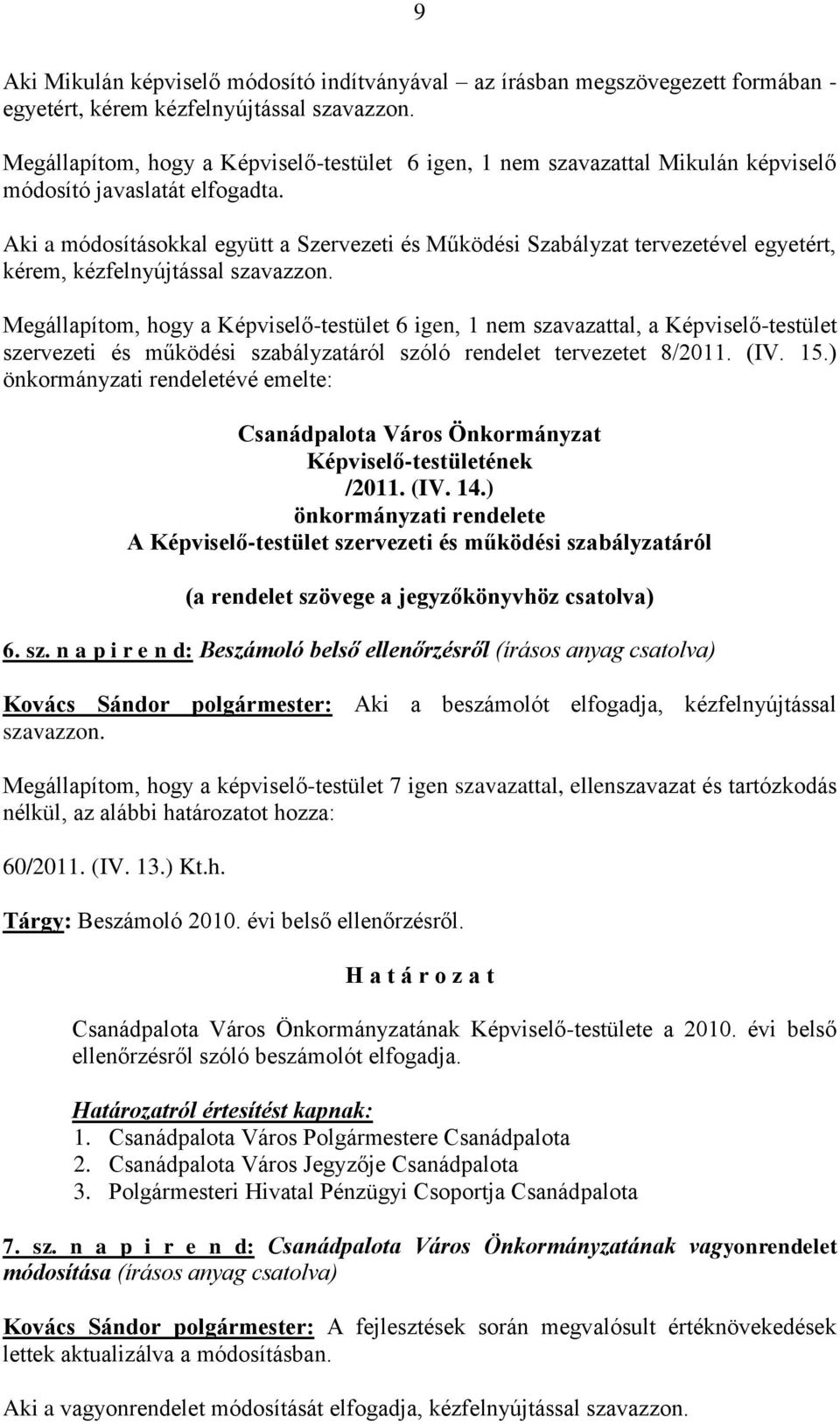 Aki a módosításokkal együtt a Szervezeti és Működési Szabályzat tervezetével egyetért, kérem, kézfelnyújtással szavazzon.