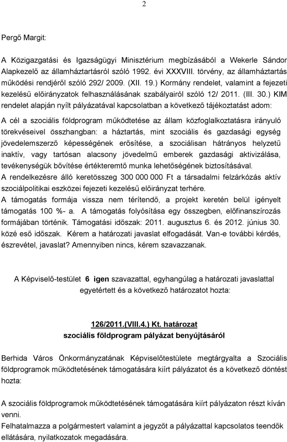 ) KIM rendelet alapján nyílt pályázatával kapcsolatban a következő tájékoztatást adom: A cél a szociális földprogram működtetése az állam közfoglalkoztatásra irányuló törekvéseivel összhangban: a