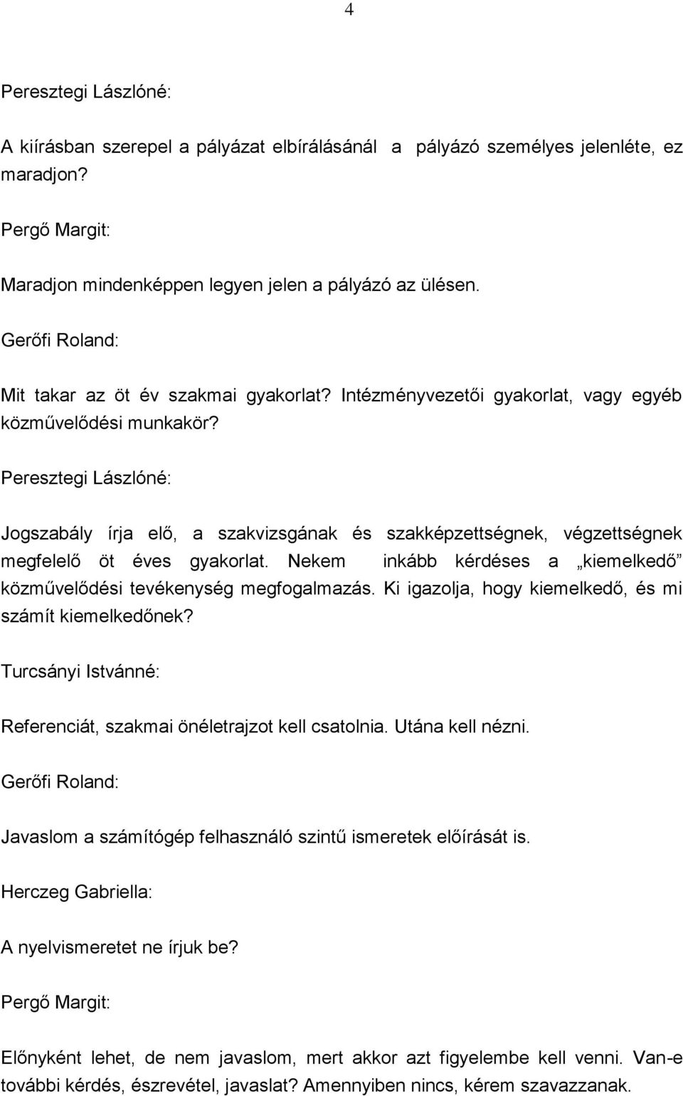 Peresztegi Lászlóné: Jogszabály írja elő, a szakvizsgának és szakképzettségnek, végzettségnek megfelelő öt éves gyakorlat. Nekem inkább kérdéses a kiemelkedő közművelődési tevékenység megfogalmazás.