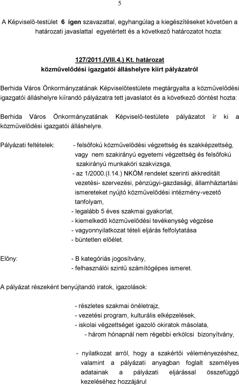 javaslatot és a következő döntést hozta: Berhida Város Önkormányzatának Képviselő-testülete pályázatot ír ki a közművelődési igazgatói álláshelyre.