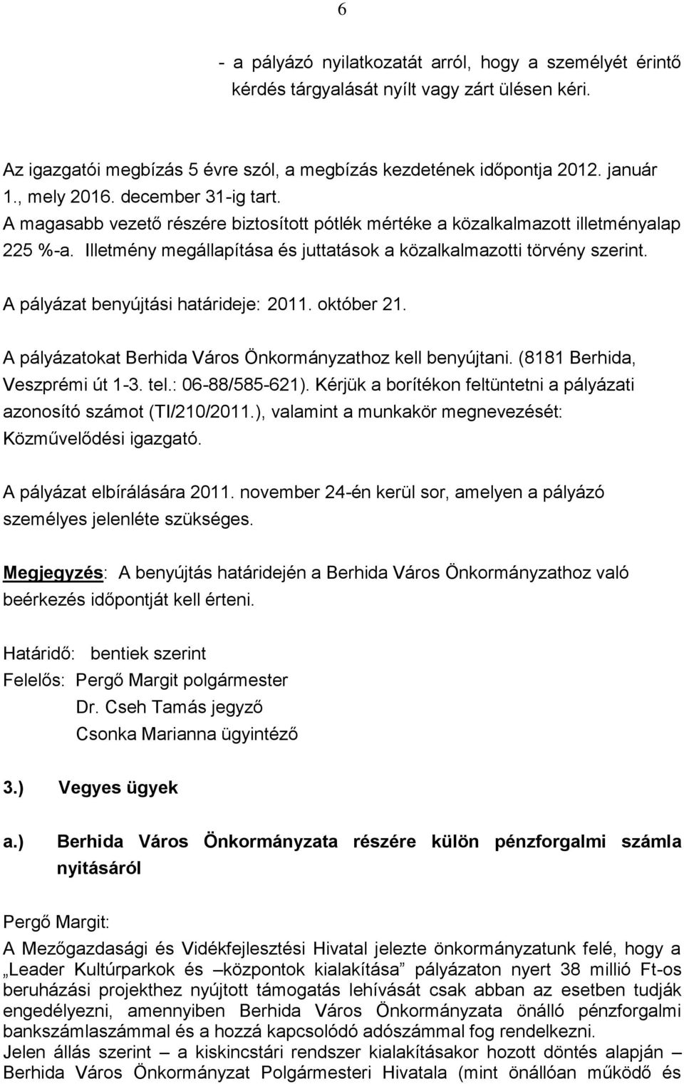 A pályázat benyújtási határideje: 2011. október 21. A pályázatokat Berhida Város Önkormányzathoz kell benyújtani. (8181 Berhida, Veszprémi út 1-3. tel.: 06-88/585-621).