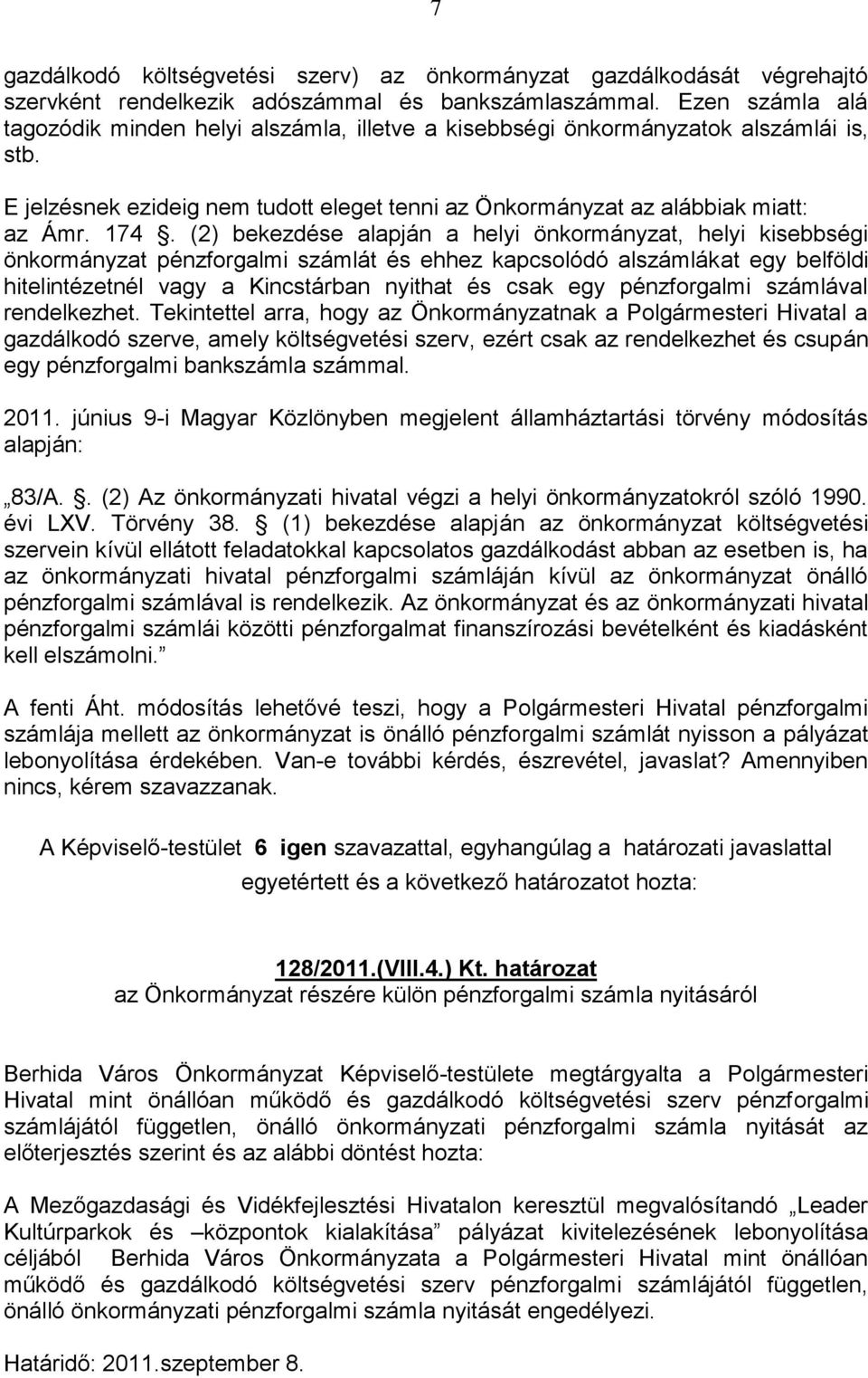 (2) bekezdése alapján a helyi önkormányzat, helyi kisebbségi önkormányzat pénzforgalmi számlát és ehhez kapcsolódó alszámlákat egy belföldi hitelintézetnél vagy a Kincstárban nyithat és csak egy