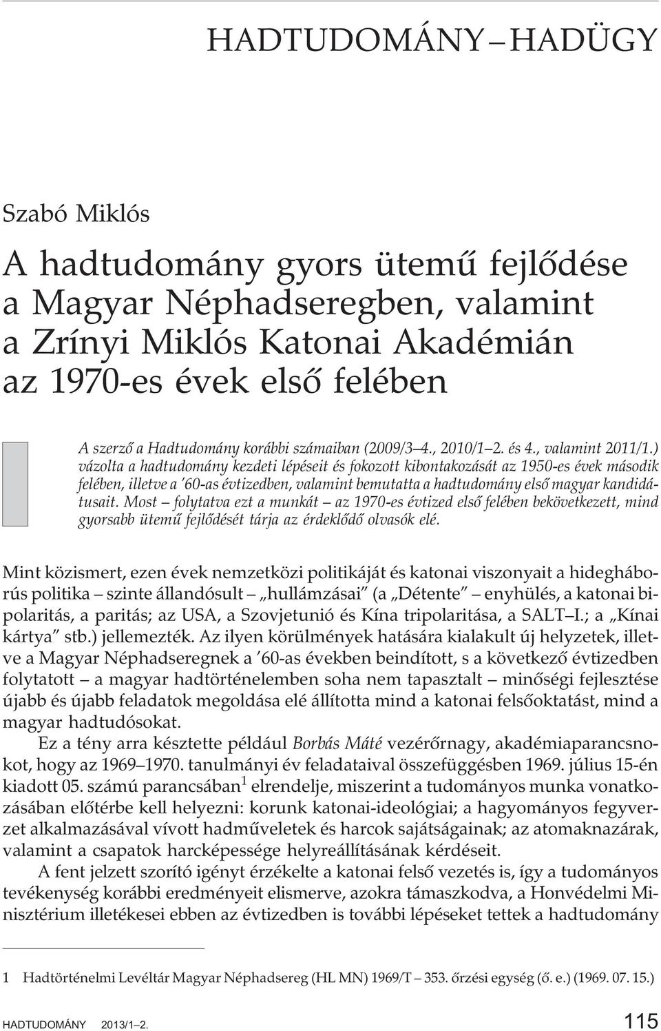 ) vázolta a hadtudomány kezdeti lépéseit és fokozott kibontakozását az 1950-es évek második felében, illetve a 60-as évtizedben, valamint bemutatta a hadtudomány elsõ magyar kandidátusait.