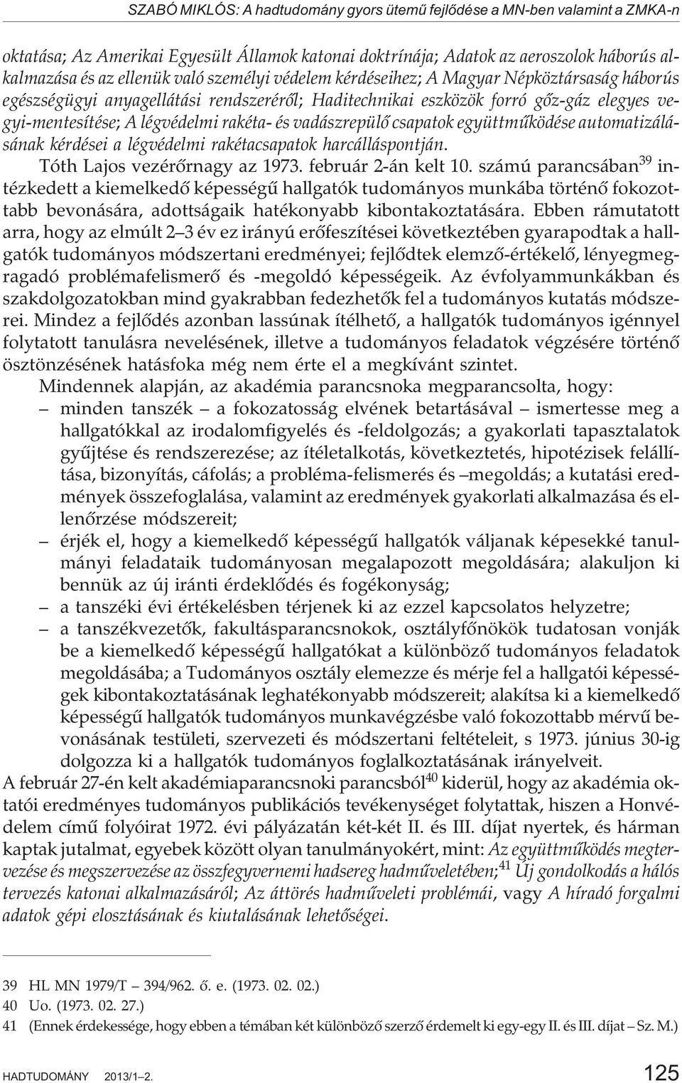 vadászrepülõ csapatok együttmûködése automatizálásának kérdései a légvédelmi rakétacsapatok harcálláspontján. Tóth Lajos vezérõrnagy az 1973. február 2-án kelt 10.