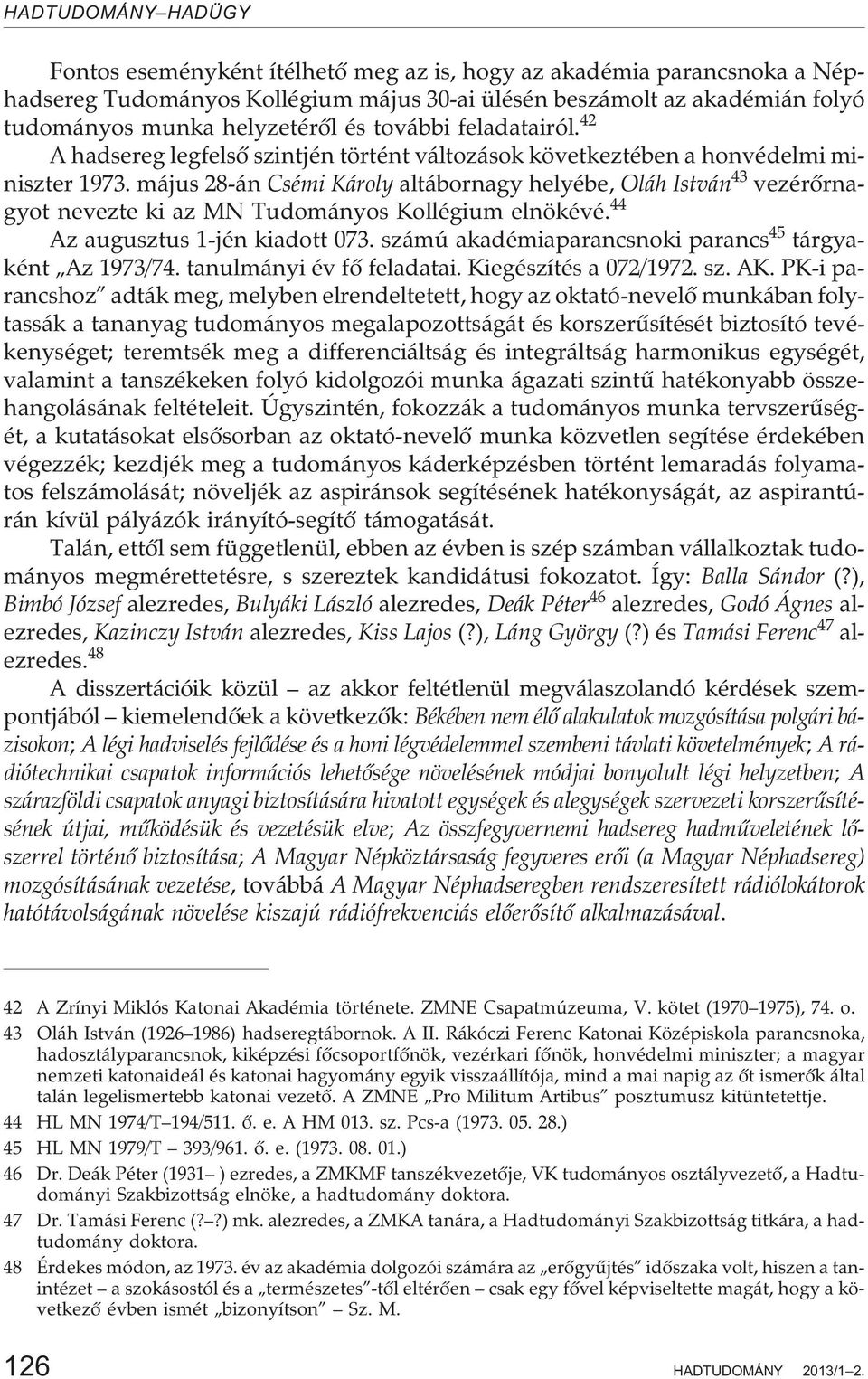 május 28-án Csémi Károly altábornagy helyébe, Oláh István 43 vezérõrnagyot nevezte ki az MN Tudományos Kollégium elnökévé. 44 Az augusztus 1-jén kiadott 073.
